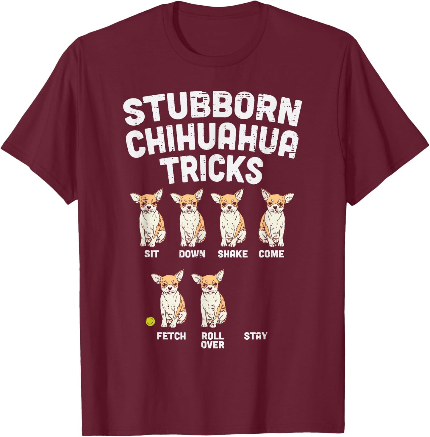 Stubborn Chihuahua Tricks Funny Chiwawa Dog Lover Owner Gift T-Shirt - T-Shirt | Maroon