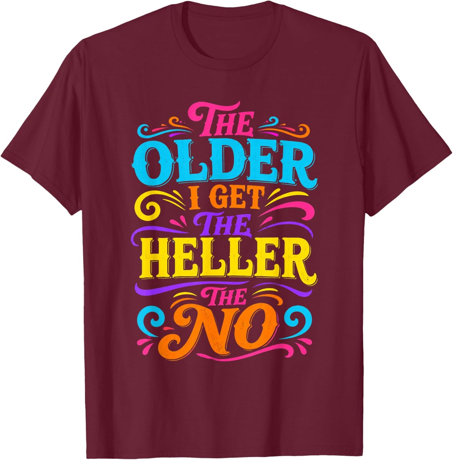 The Older I Get The Heller The No T-Shirt - T-Shirt | Maroon