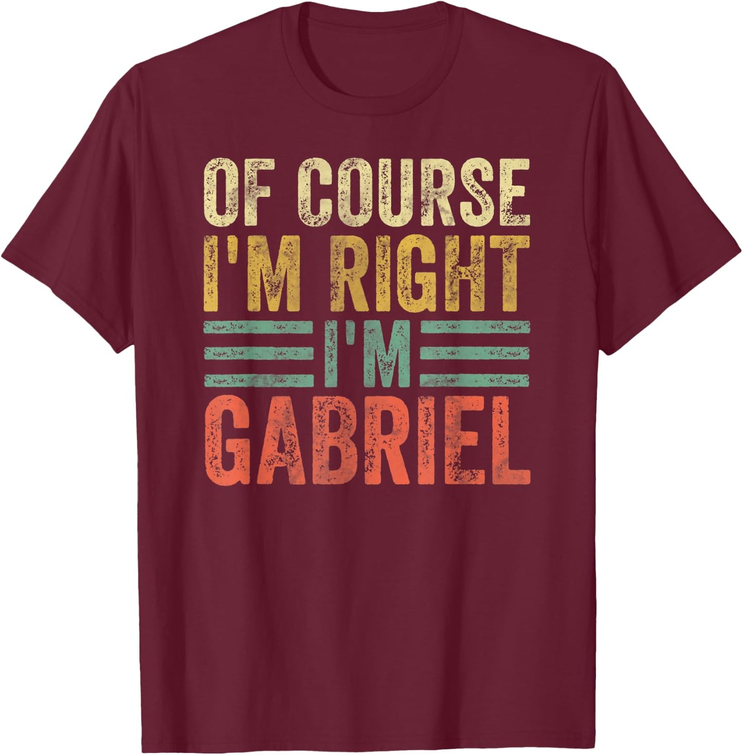 Personalized Name Shirt Of Course I'm Right I'm Gabriel T-Shirt - T-Shirt | Maroon