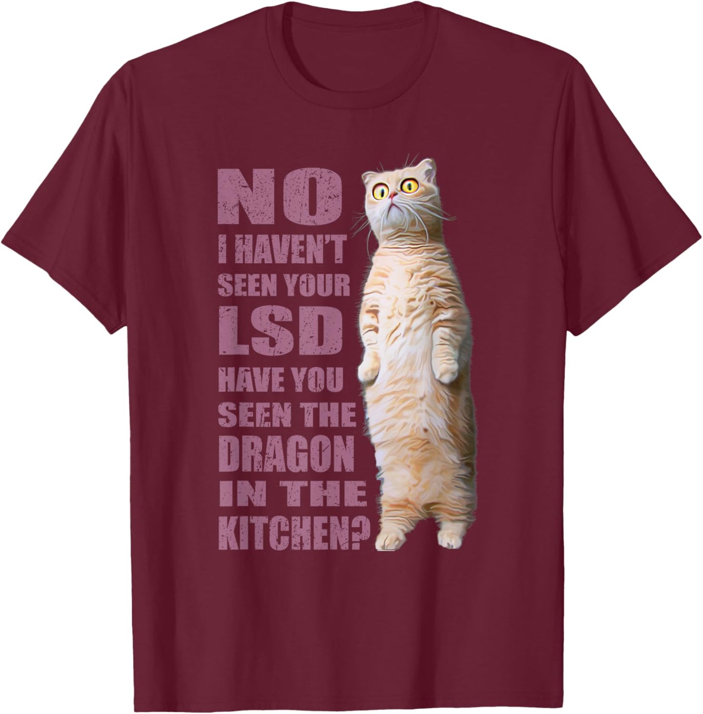 No I Haven't Seen Your LSD ~ Funny Cat Men Women T-Shirt - T-Shirt | Maroon