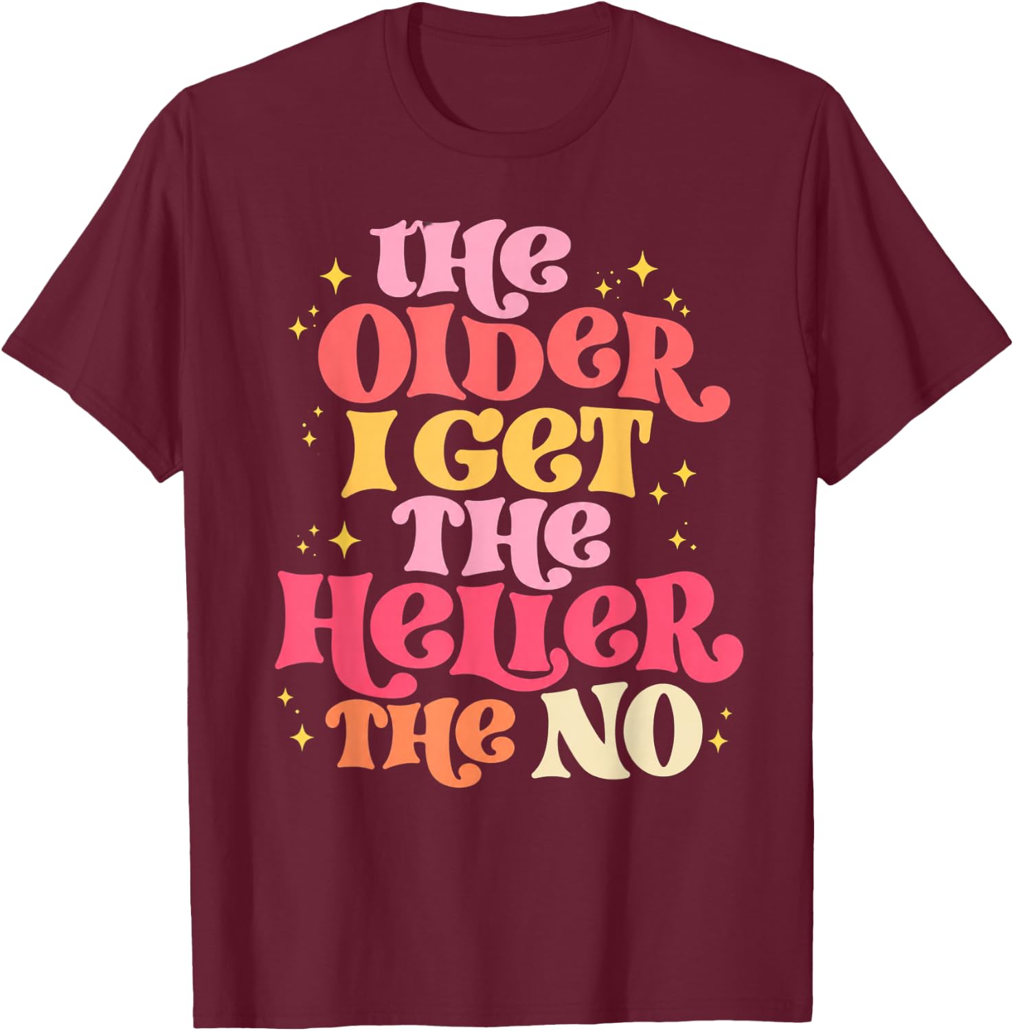 The Older I Get The Heller The No T-Shirt - T-Shirt | Maroon