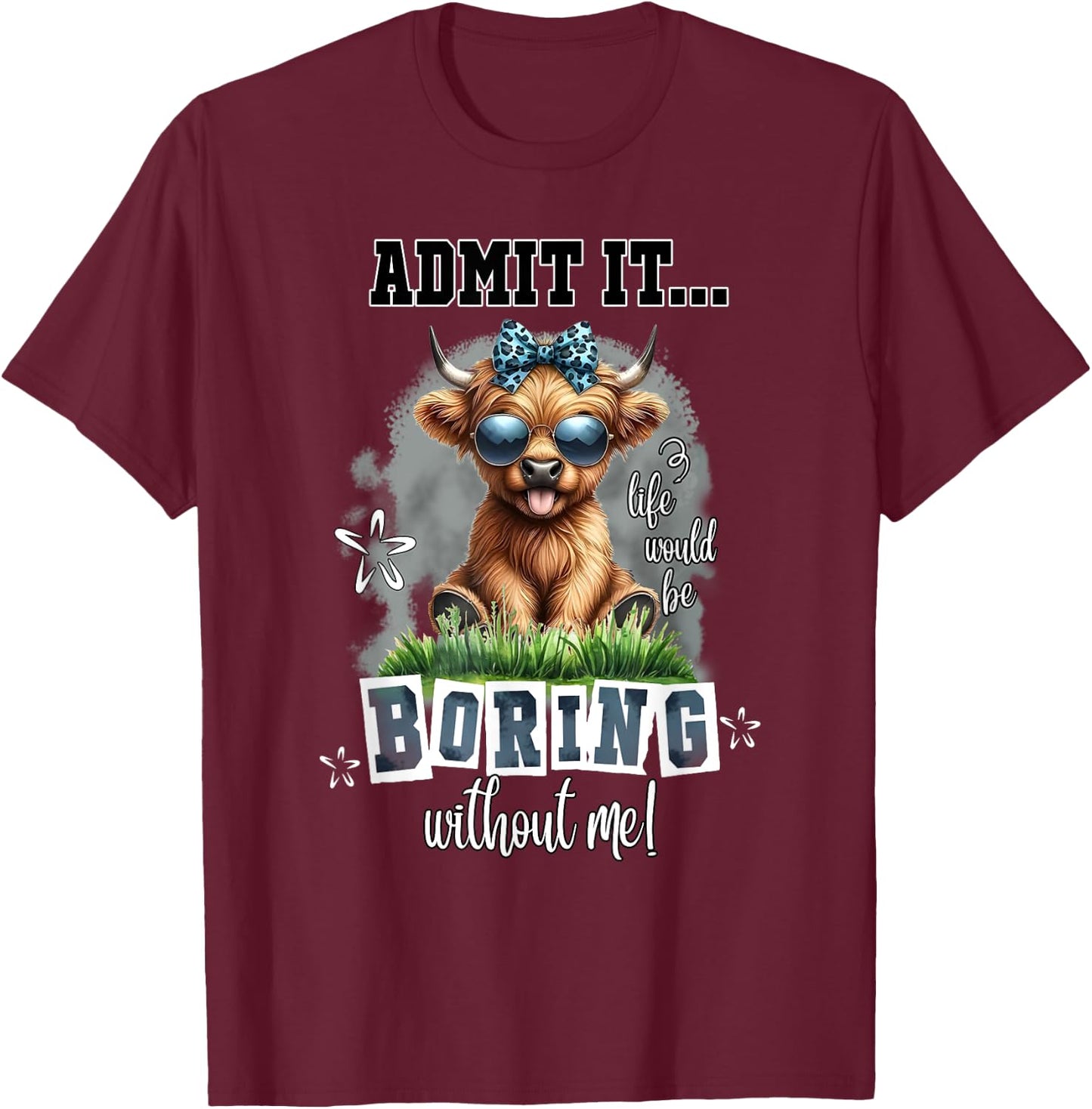 Admit It Life Would Be Boring Without Me Funny Highland Cow T-Shirt - T-Shirt | Maroon
