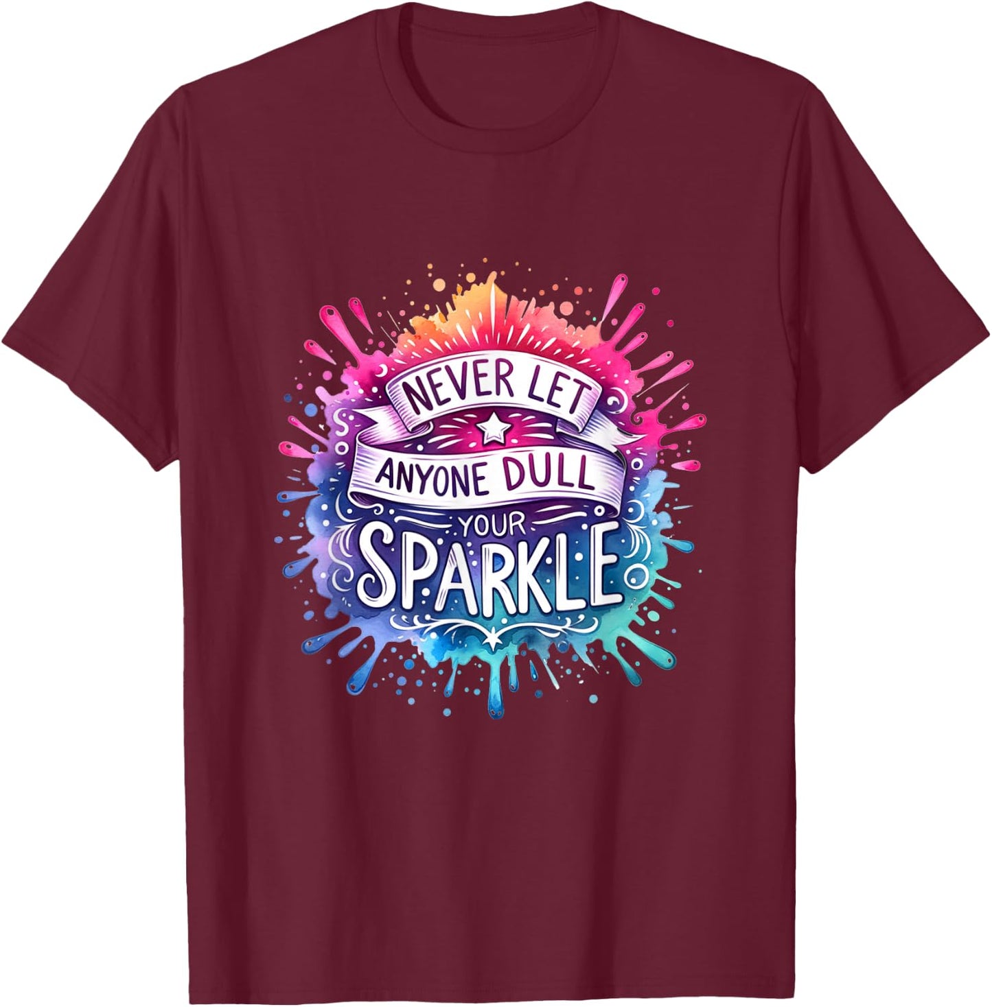 Never Let Anyone Dull Your Sparkle Funny Inspirational Quote T-Shirt - T-Shirt | Maroon