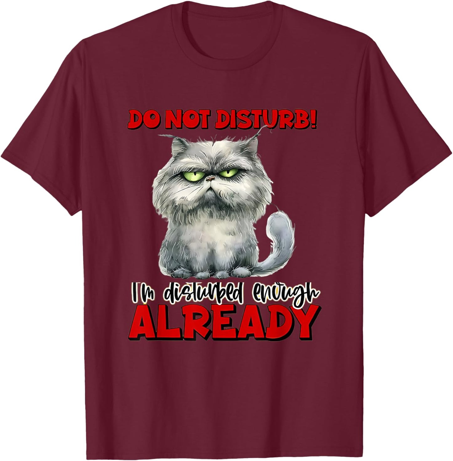 do not! disturb! I'm Disturbed Enough Already. Funny Quotes T-Shirt - T-Shirt | Maroon