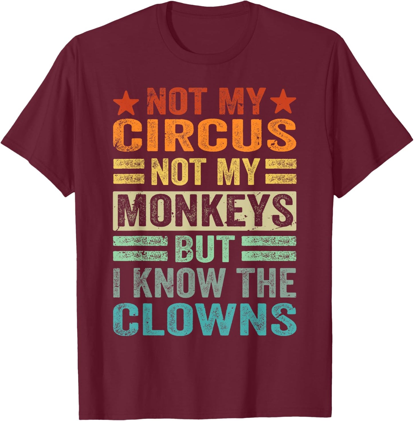 Not My Circus Not My Monkeys But I Know The Clowns T-Shirt - T-Shirt | Maroon