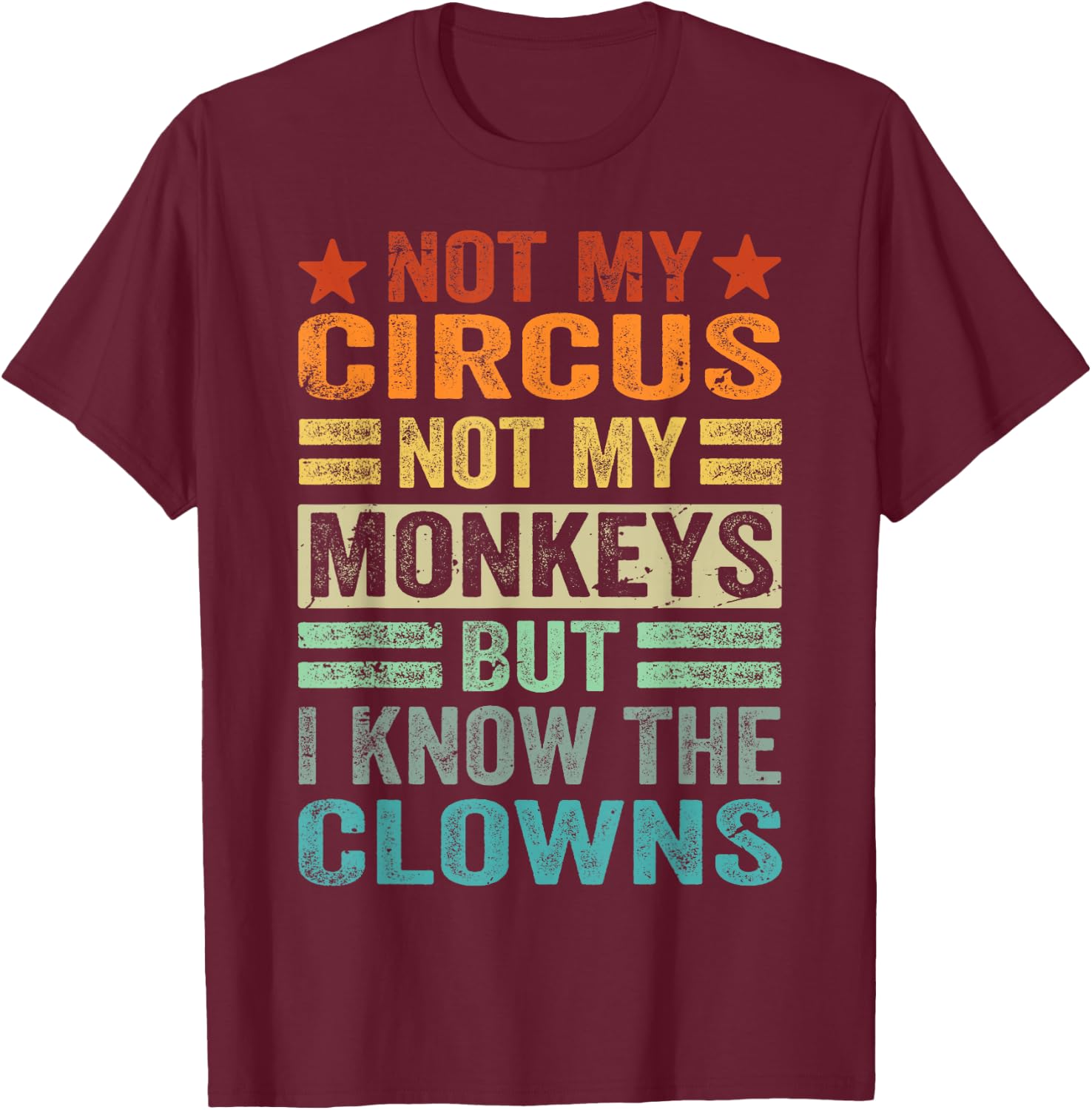 Not My Circus Not My Monkeys But I Know The Clowns T-Shirt - T-Shirt | Maroon