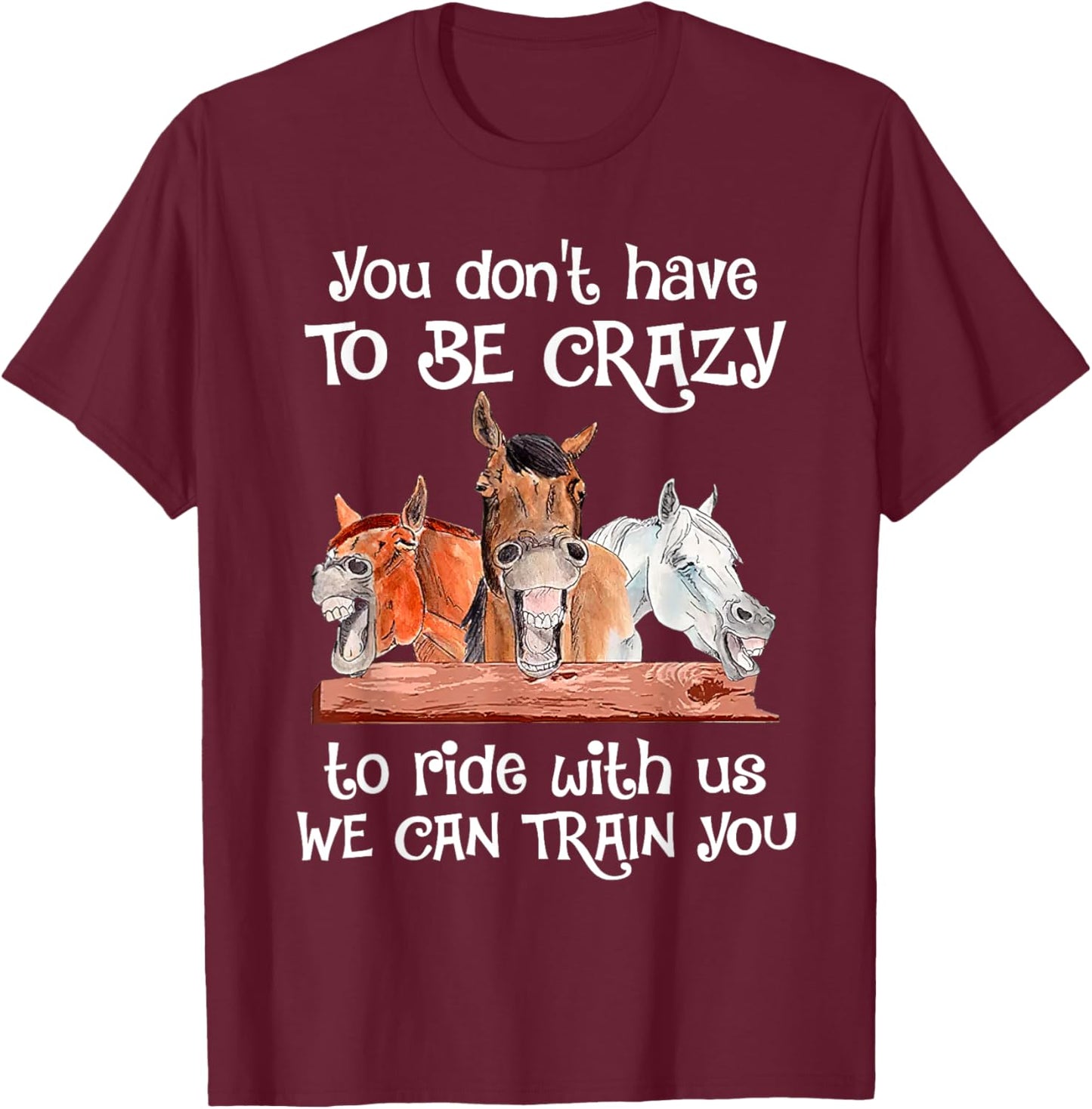 You Don't Have To Be Crazy To Ride With Us We Can Train You T-Shirt - T-Shirt | Maroon