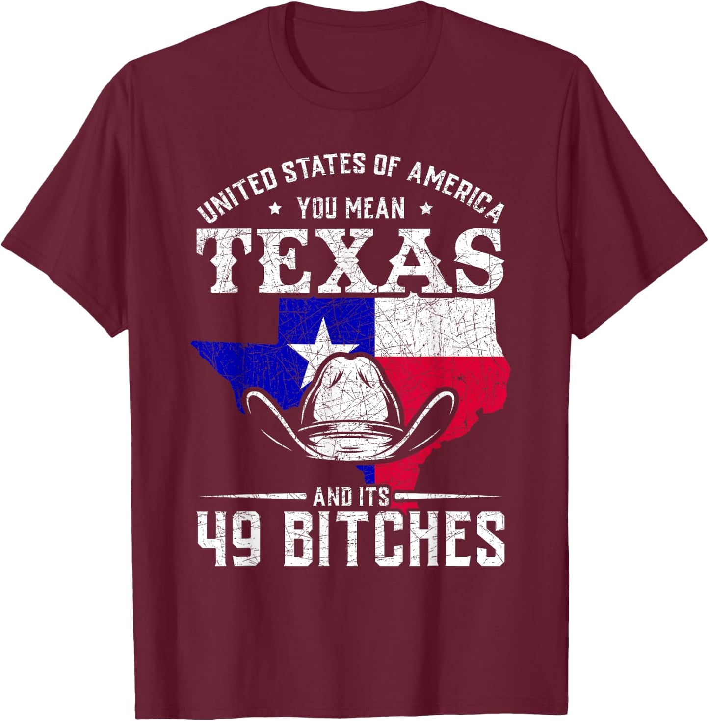 America You Mean Texas And Its 49 Bitches Texas T-Shirt - T-Shirt | Maroon