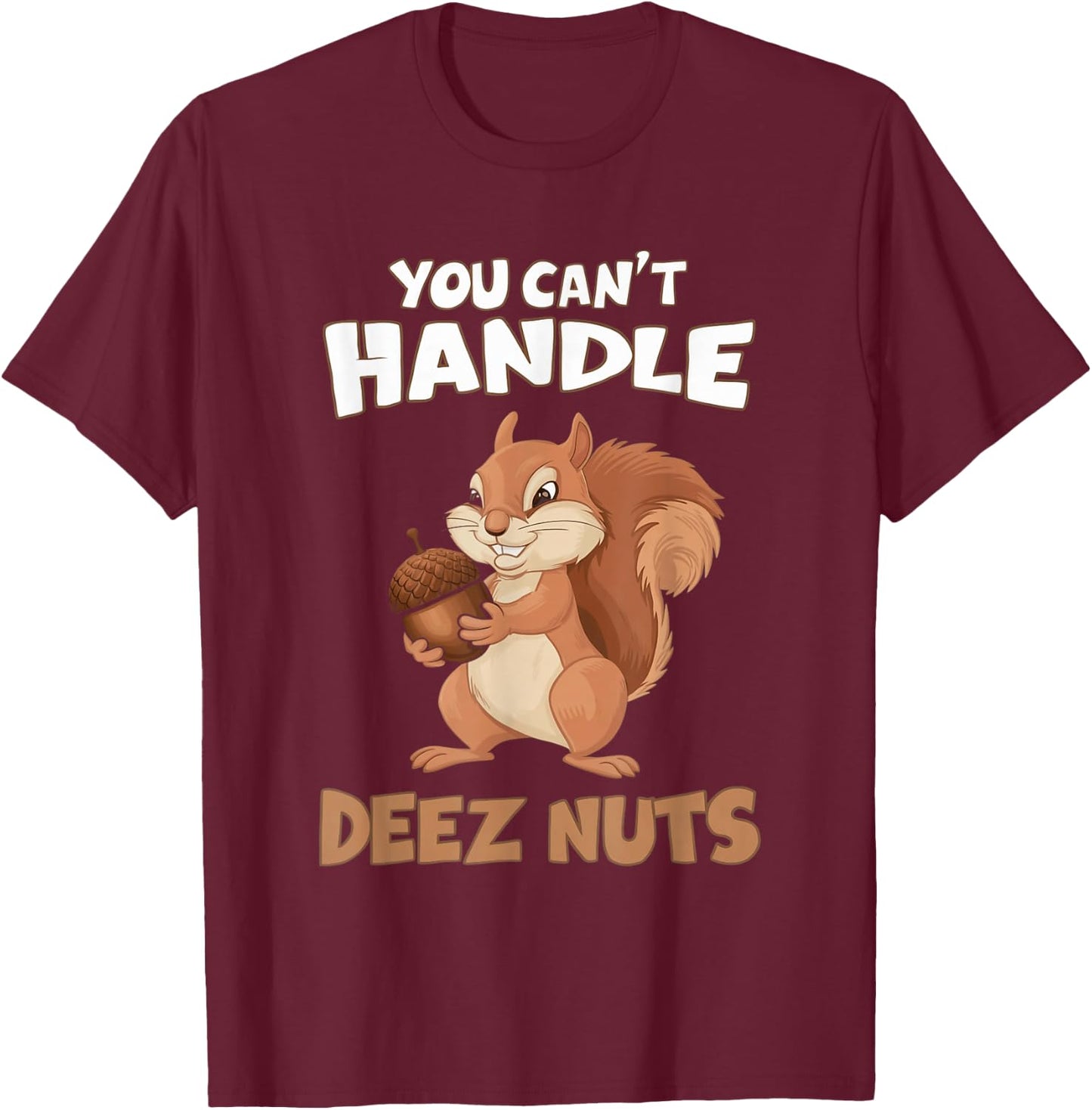 You Can't Handle Deez Nuts Funny Squirrel Men Women T-Shirt - T-Shirt | Maroon