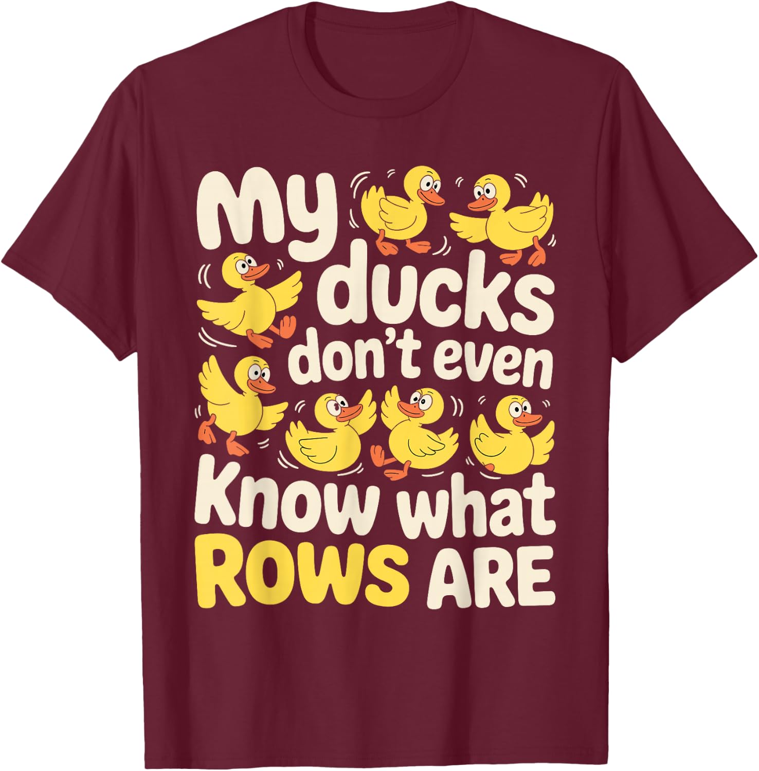 My Ducks Don't Even Know What Rows are Chaos T-Shirt - T-Shirt | Maroon