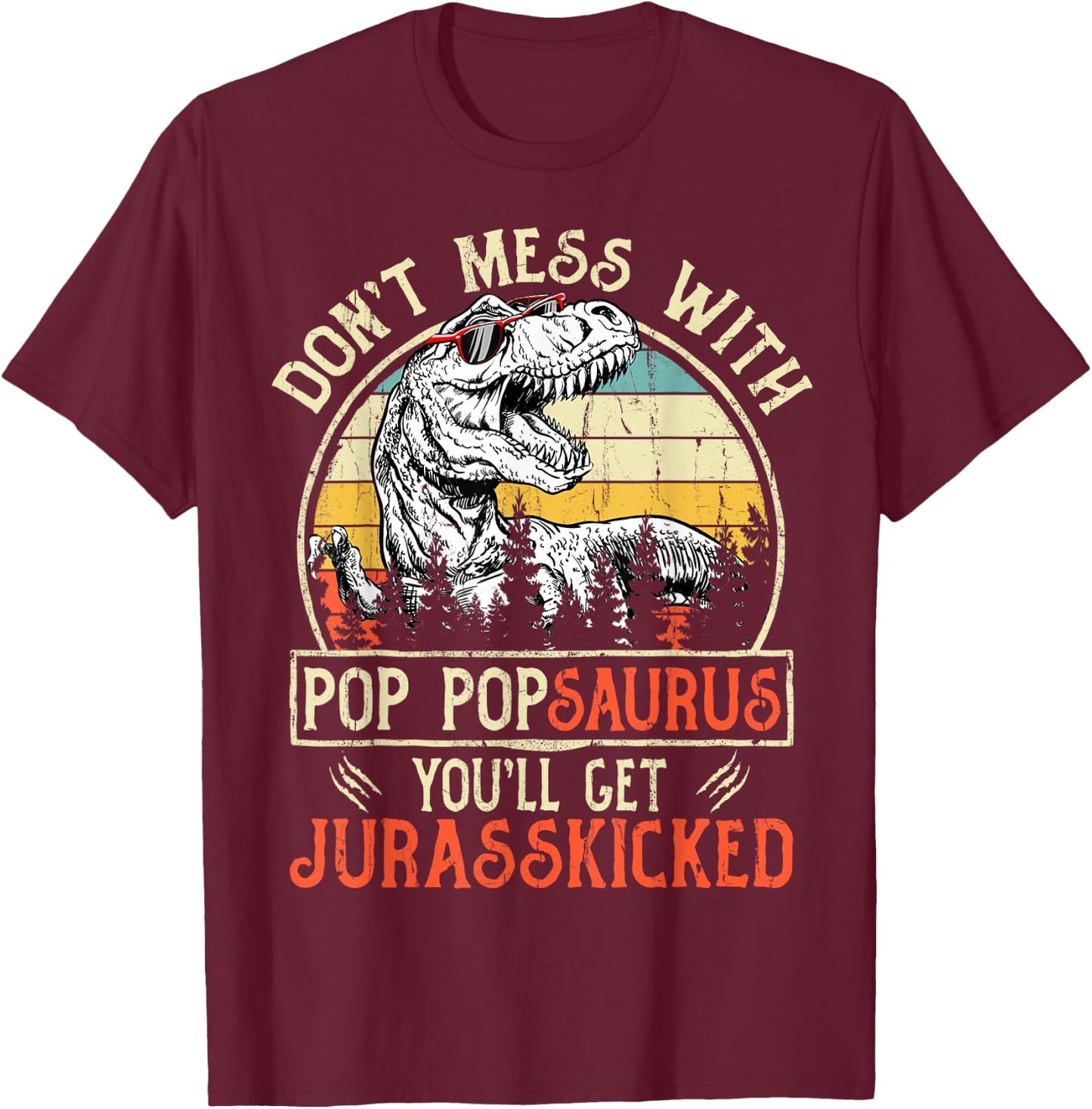 Don't Mess With Pop Popsaurus You'll Get Jurasskicked T-Shirt - T-Shirt | Maroon