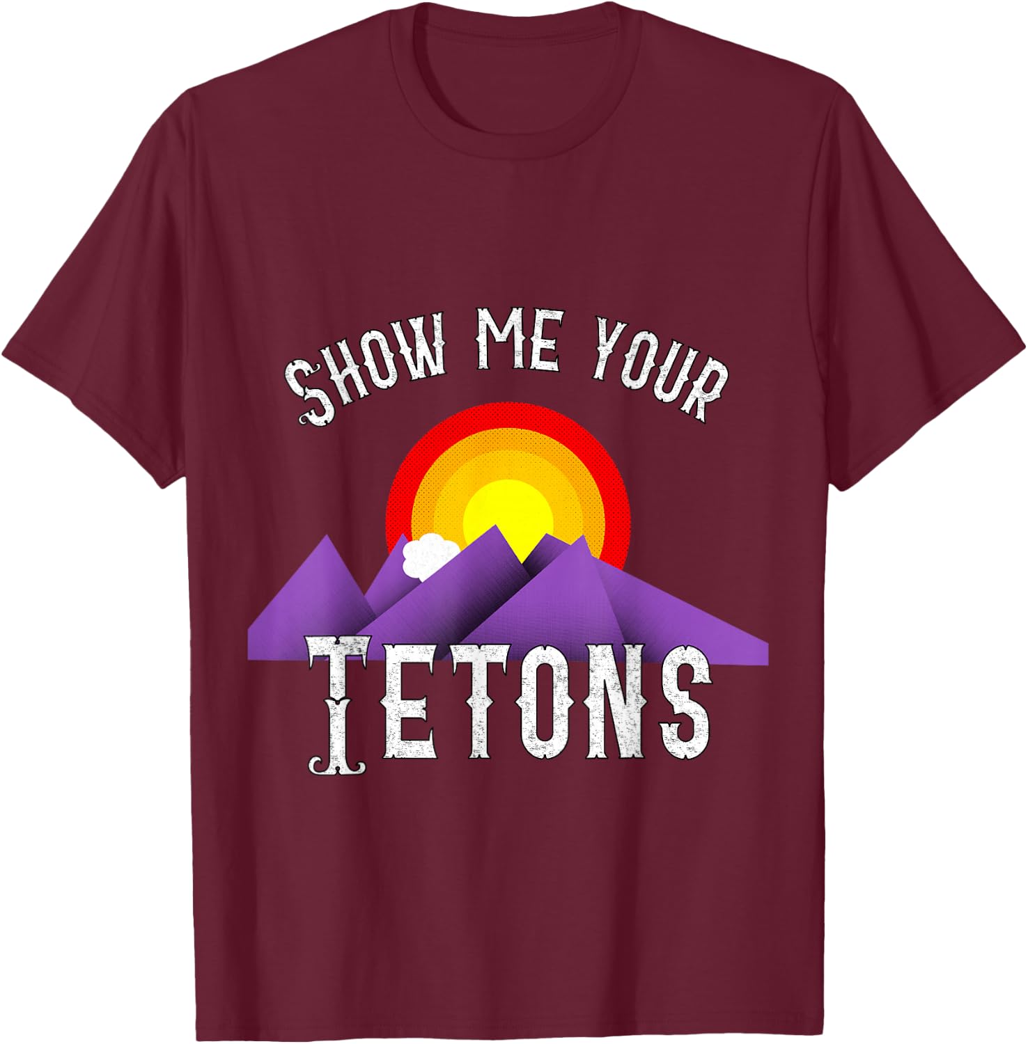 Funny Show me your Tetons T-Shirt - T-Shirt | Maroon