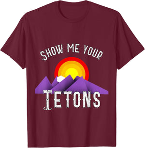 Funny Show me your Tetons T-Shirt - T-Shirt | Maroon