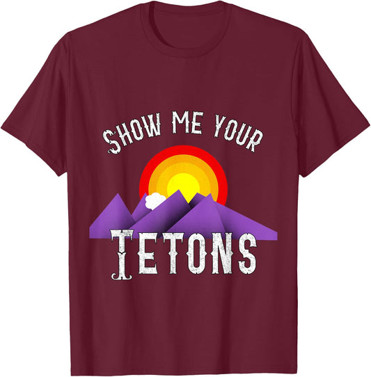 Funny Show me your Tetons T-Shirt - T-Shirt | Maroon