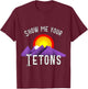 Funny Show me your Tetons T-Shirt - T-Shirt | Maroon