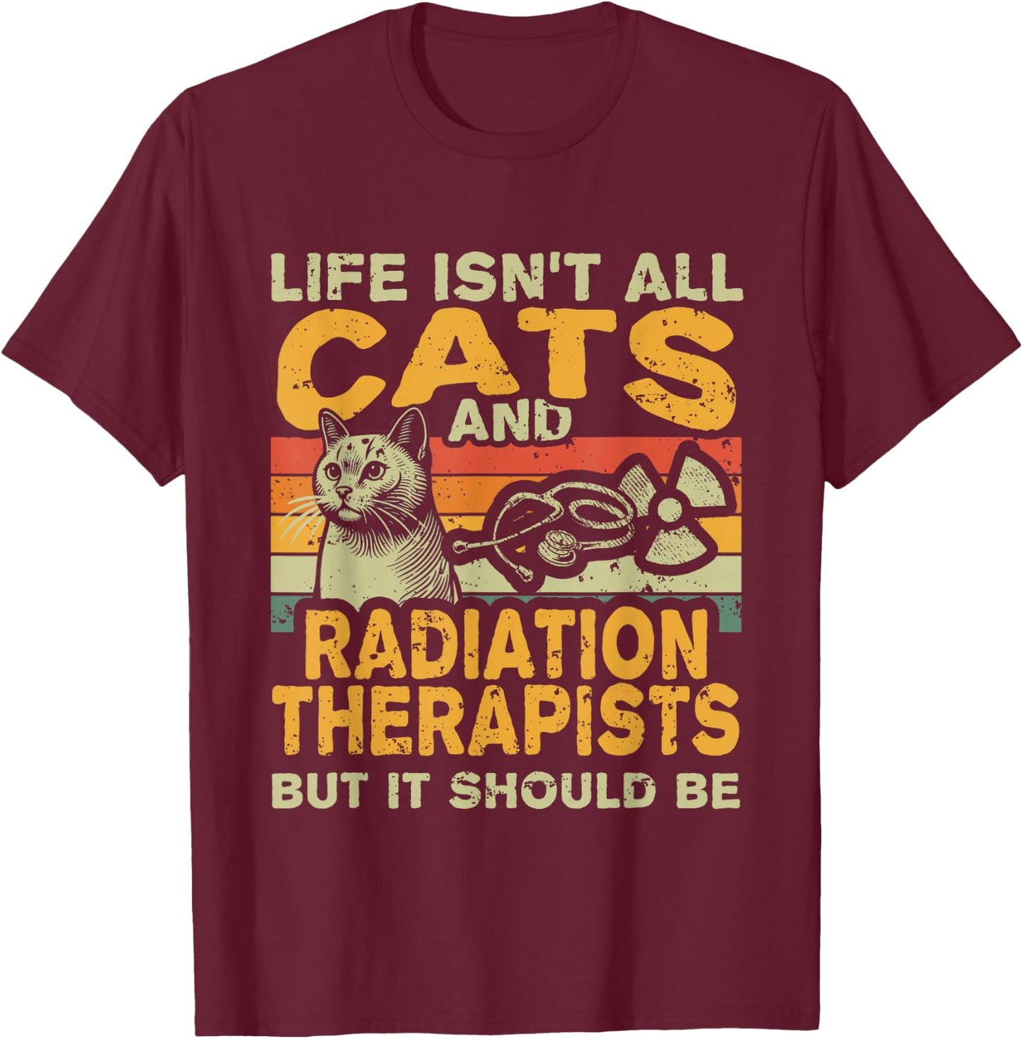 Retro Life Isn't All Cats And Radiation Therapist T-Shirt - T-Shirt | Maroon