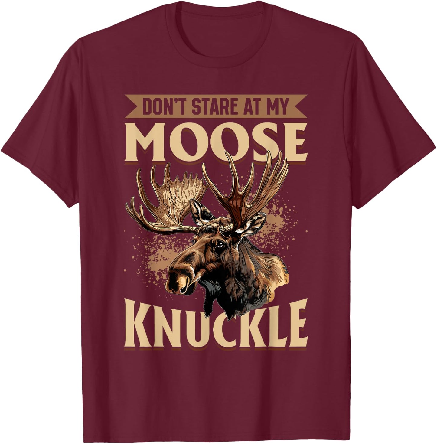 Funny Moose Animal Don't Stare At My Moose Knuckle T-Shirt - T-Shirt | Maroon