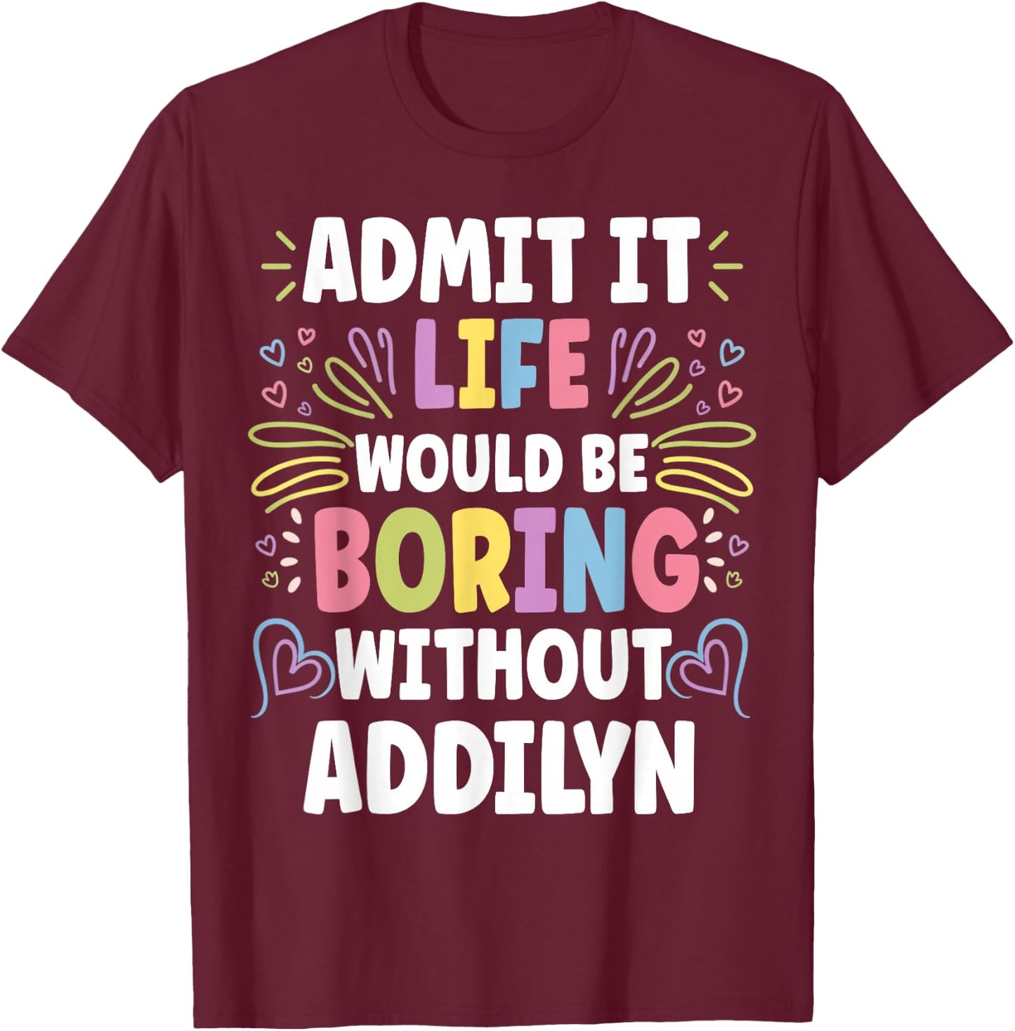 ADDILYN Personalized Name Funny Cute Custom ADDILYN Name T-Shirt - T-Shirt | Maroon
