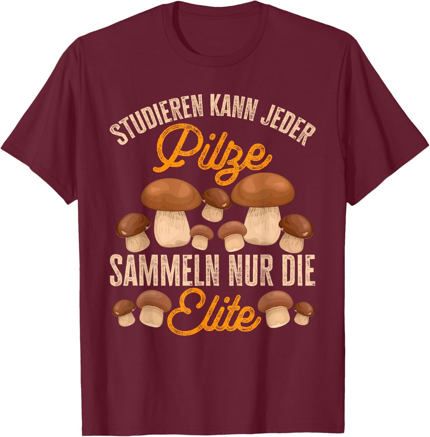 Pilz Studieren Kann Jeder Pilze Sammeln Lustiges Pilzjäger T-Shirt - T-Shirt | Maroon