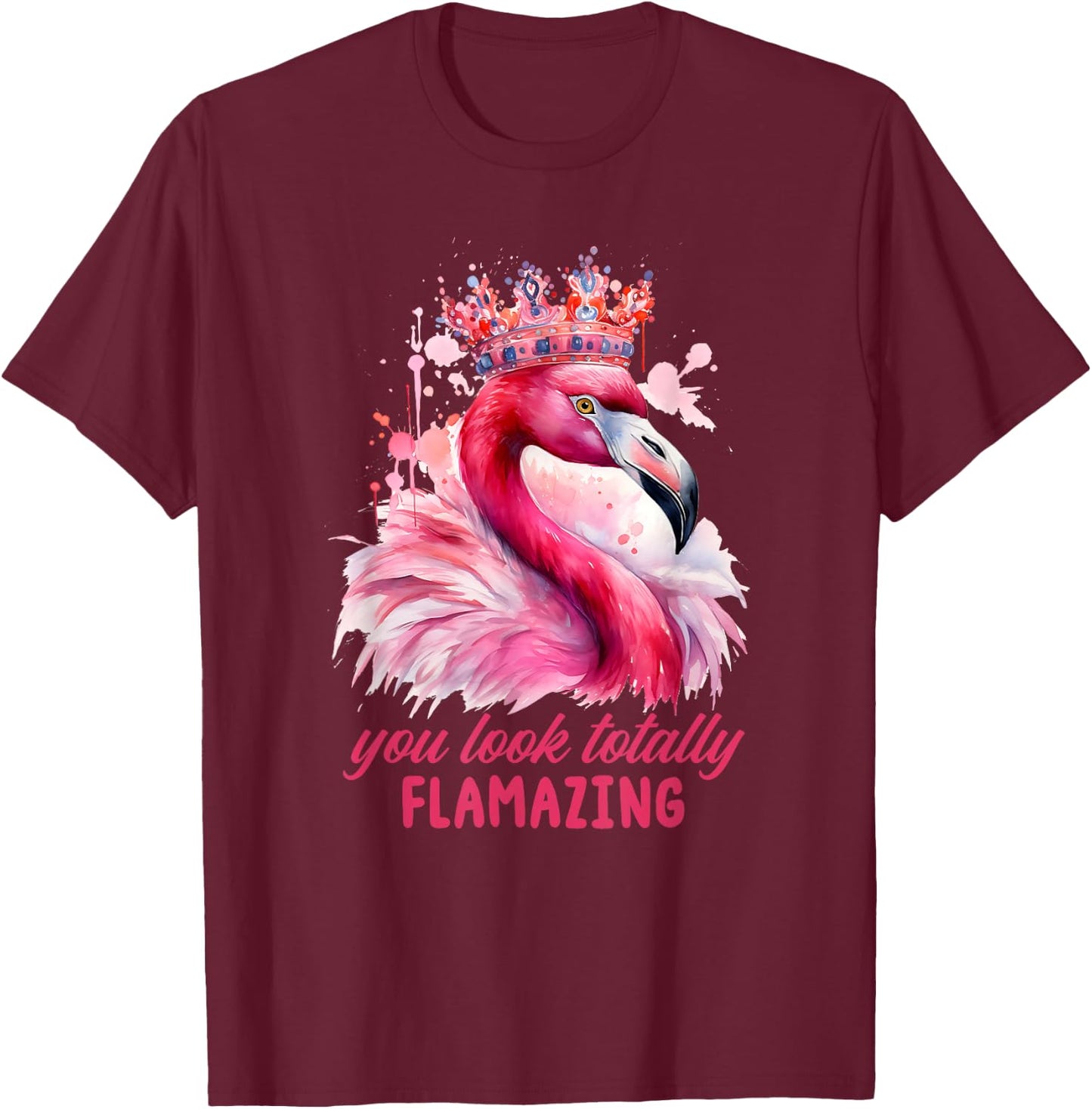 You Look Flamazing Flamingo Crown Queen Diva Pink T-Shirt - T-Shirt | Maroon