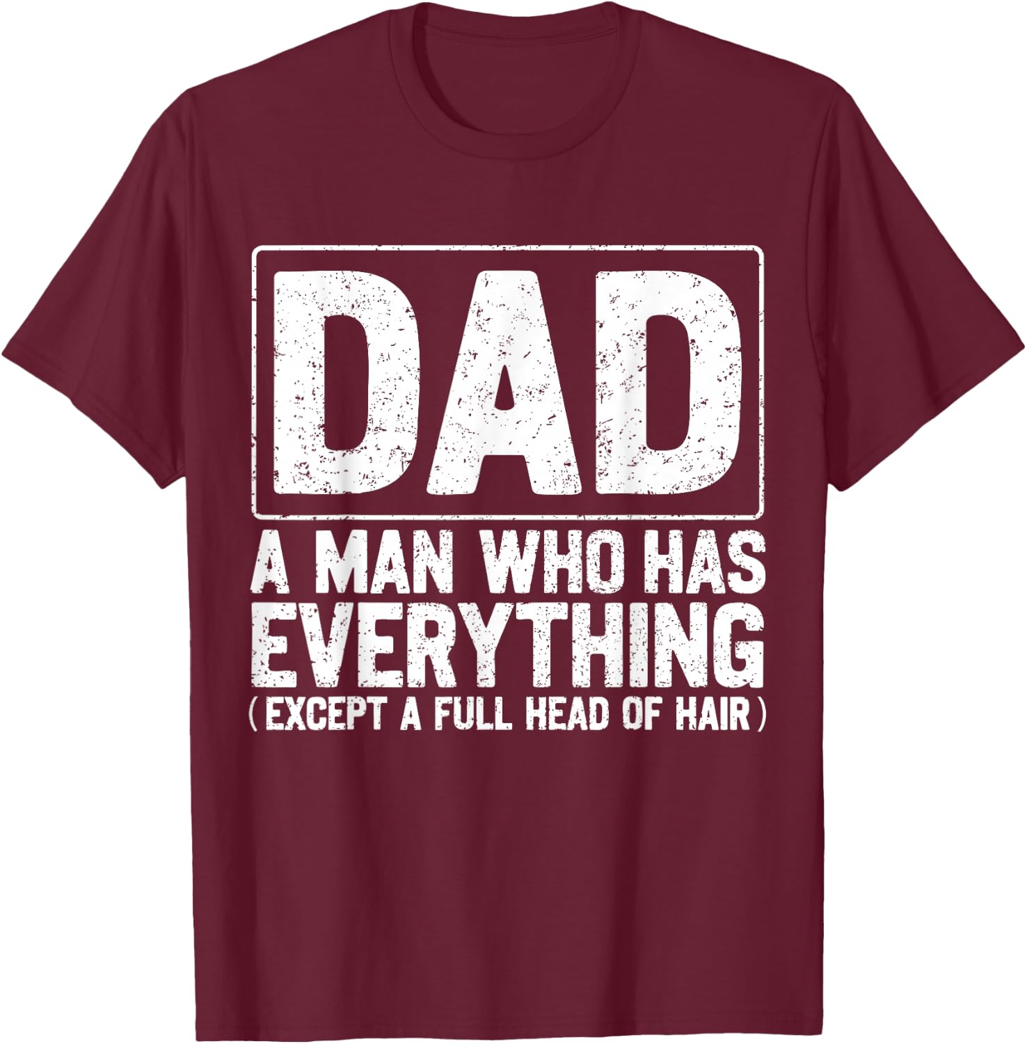 Dad A Man Who Has Everything Funny Daddy Father Papa T-Shirt - T-Shirt | Maroon