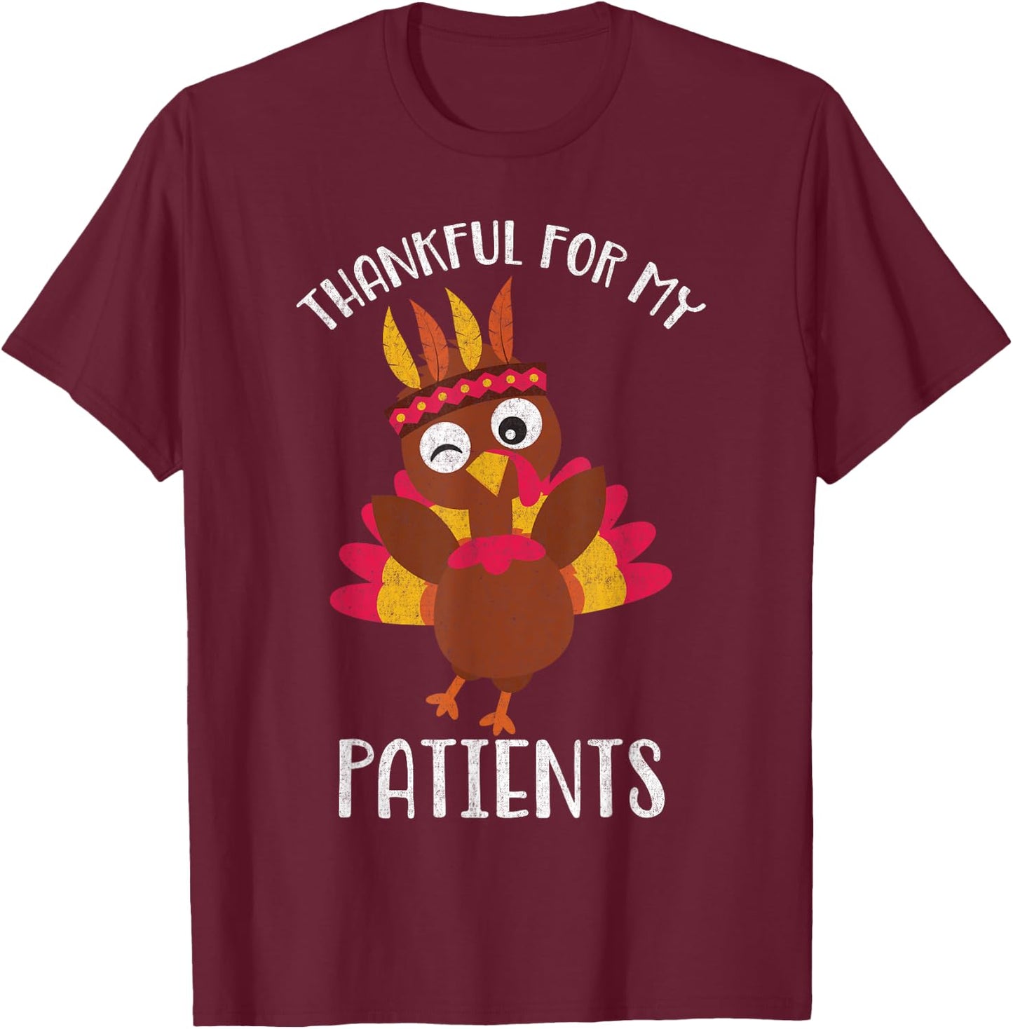 Thankful for My Patients Thanksgiving Shirt T-Shirt - T-Shirt | Maroon