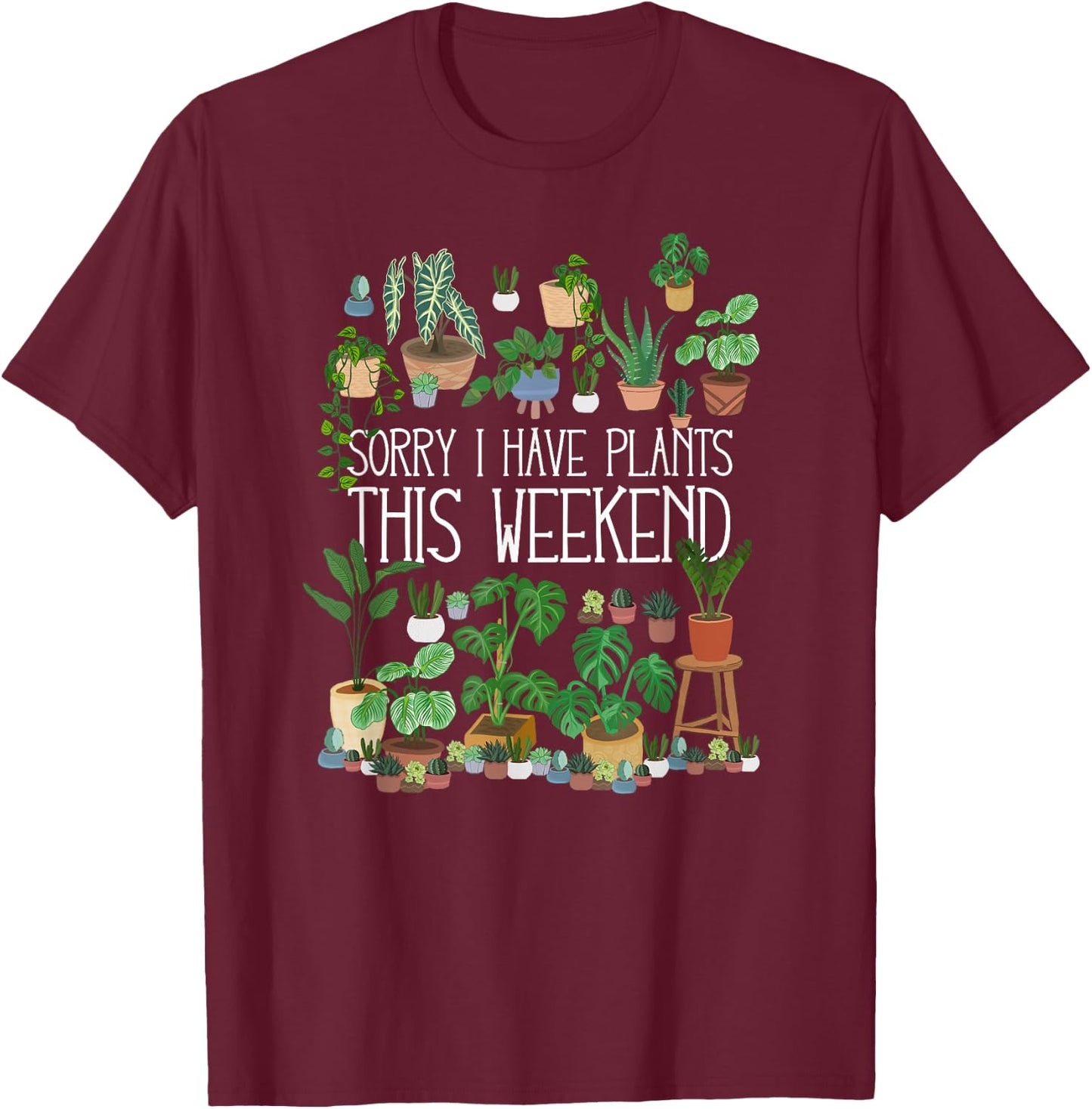 Sorry I Have Potted Plants This Weekend T-Shirt - T-Shirt | Maroon