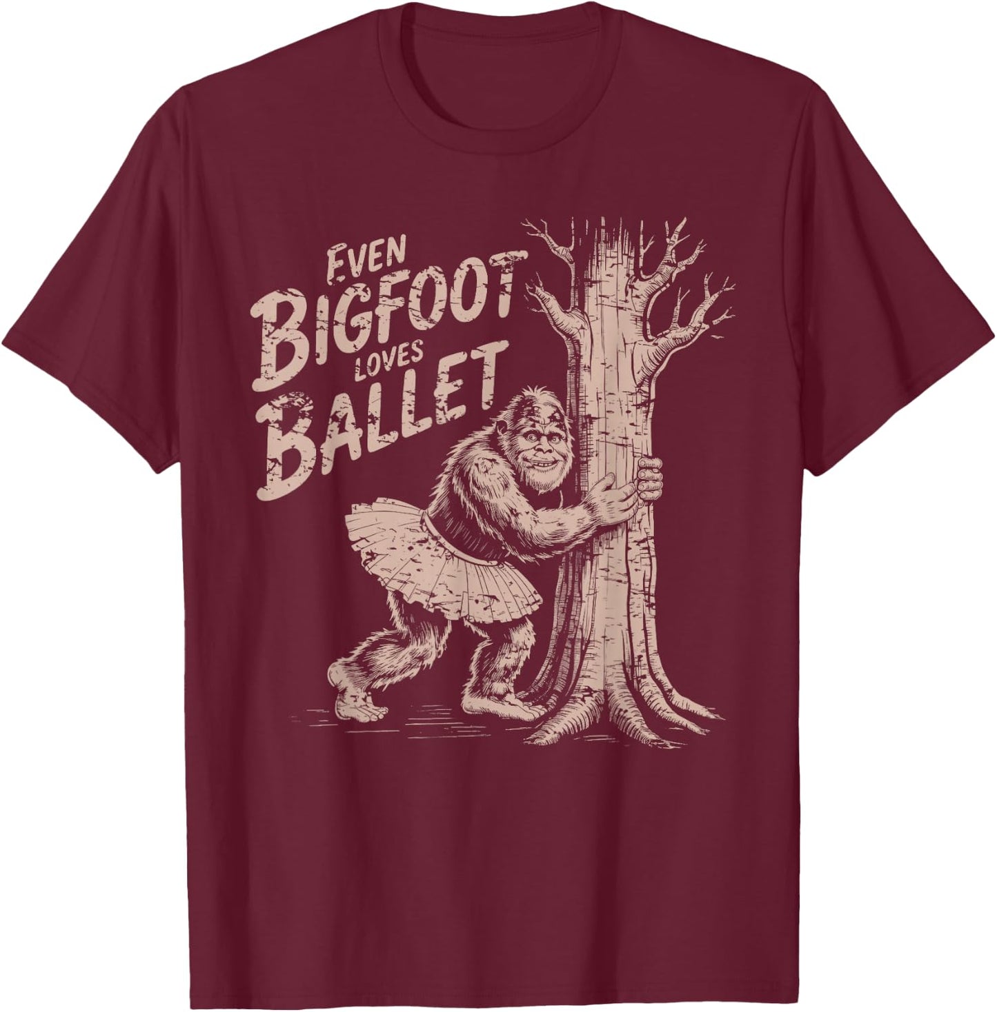 Even Bigfoot Loves Ballet Funny Sasquatch Tutu Dance Quote T-Shirt - T-Shirt | Maroon