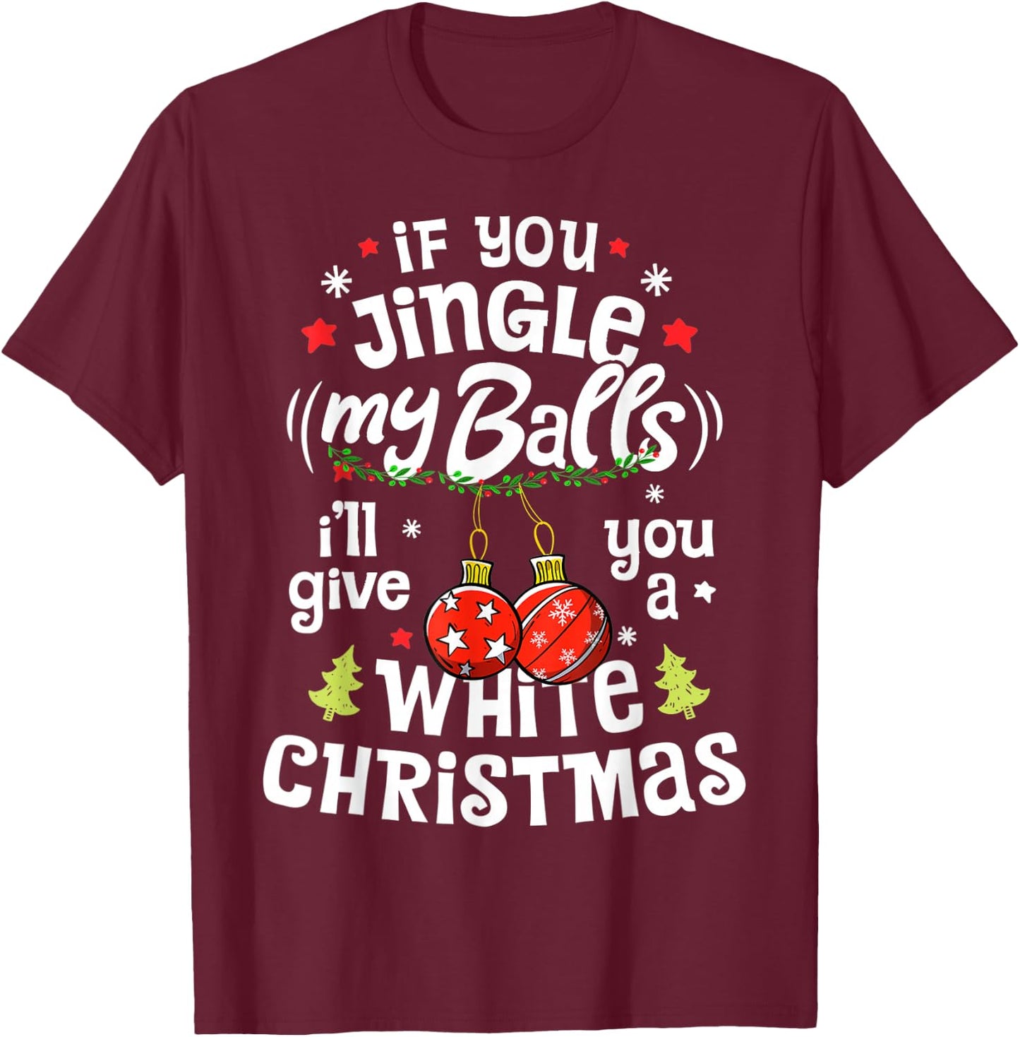 If You Jingle My Balls I'll Give You A White Christmas Funny T-Shirt - T-Shirt | Maroon