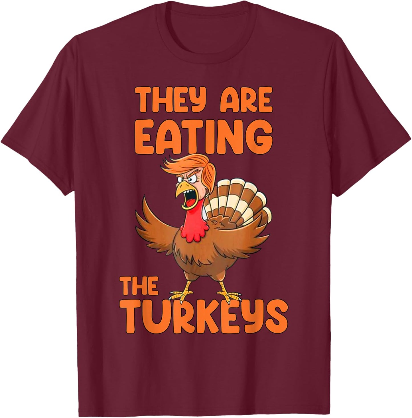 They Are Eating The Turkeys funny thankgiving turkey T-Shirt - T-Shirt | Maroon