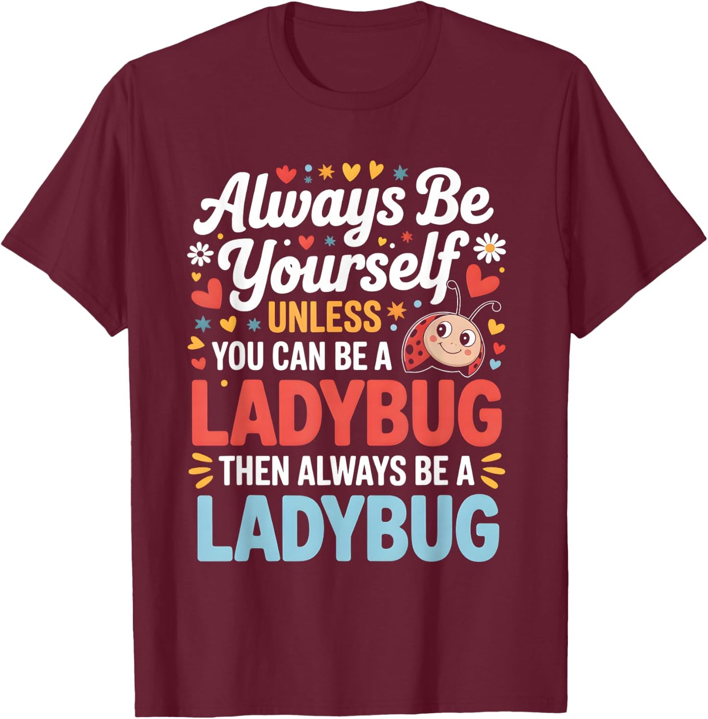 Always Be Yourself Unless You Can Be A Ladybug T-Shirt - T-Shirt | Maroon