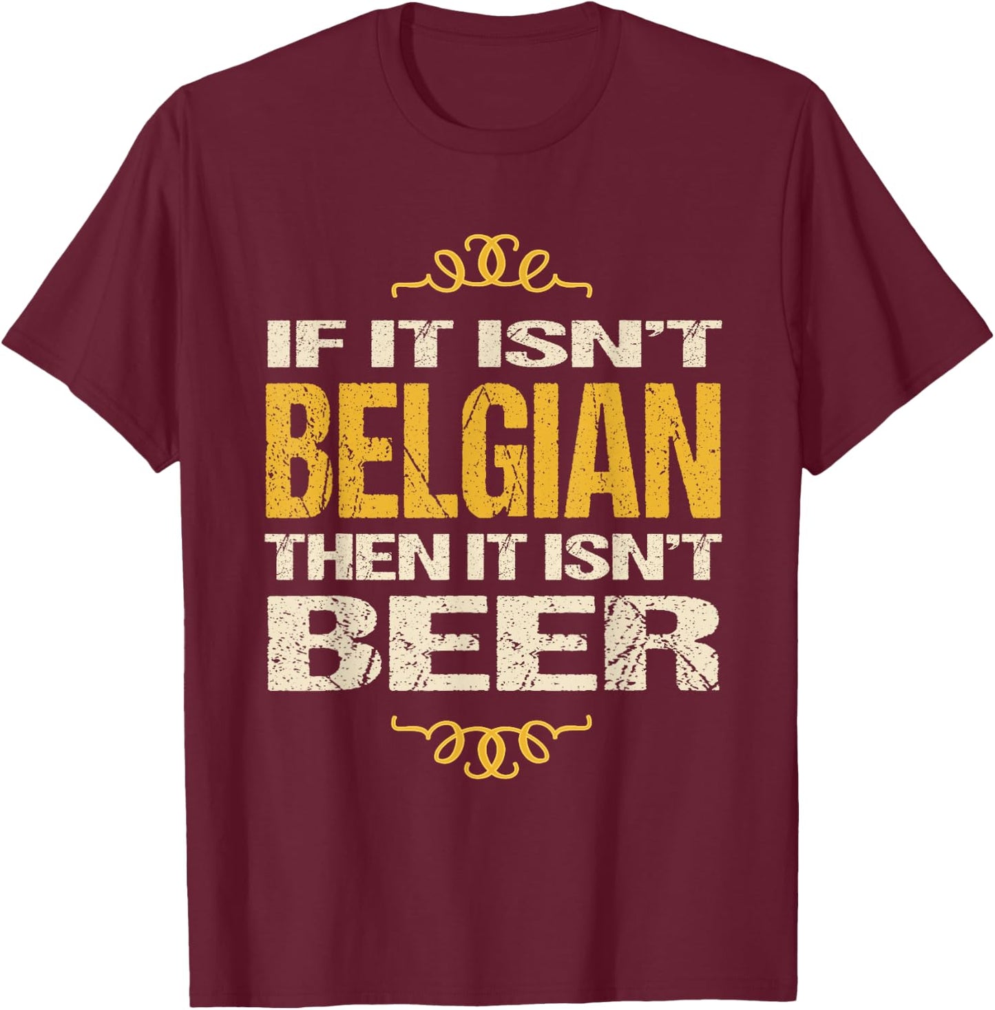 Belgian Beer : If It Isn't Belgian Then It Isn't Beer T-Shirt - T-Shirt | Maroon