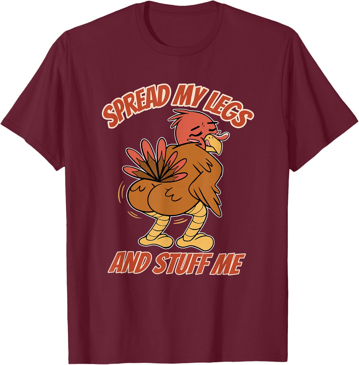 Spread My Legs And Stuff Me Thanksgiving Turkey T-Shirt - T-Shirt | Maroon