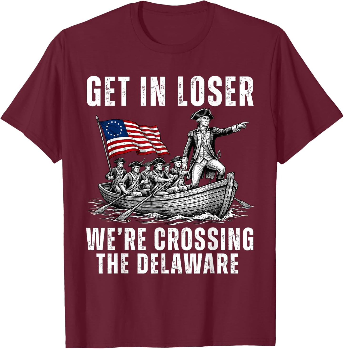 Get in Loser We're Crossing The Delaware America 4th of July T-Shirt - T-Shirt | Maroon
