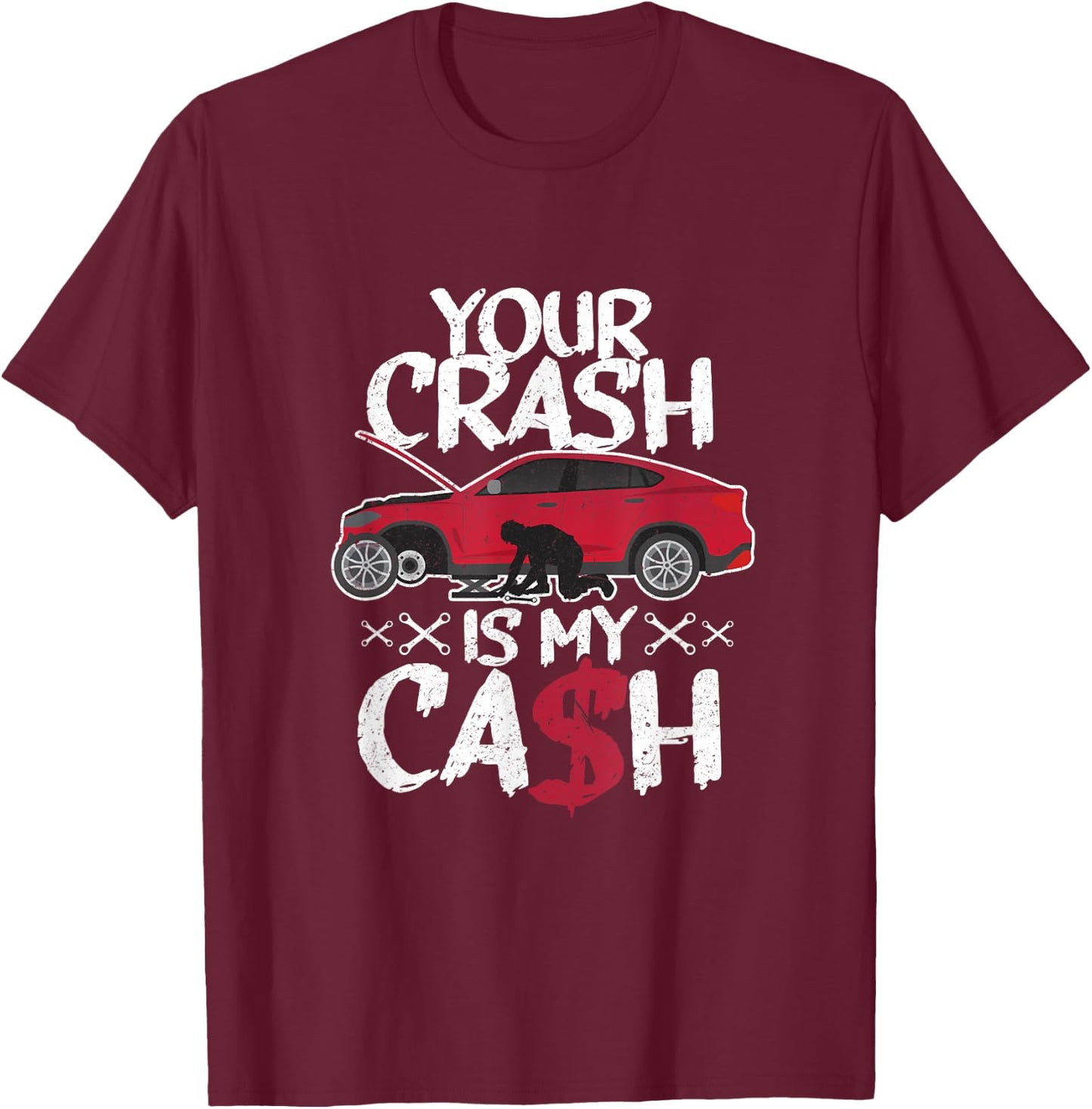 Your crash is my cash! Wrecked car repair experts T-Shirt - T-Shirt | Maroon