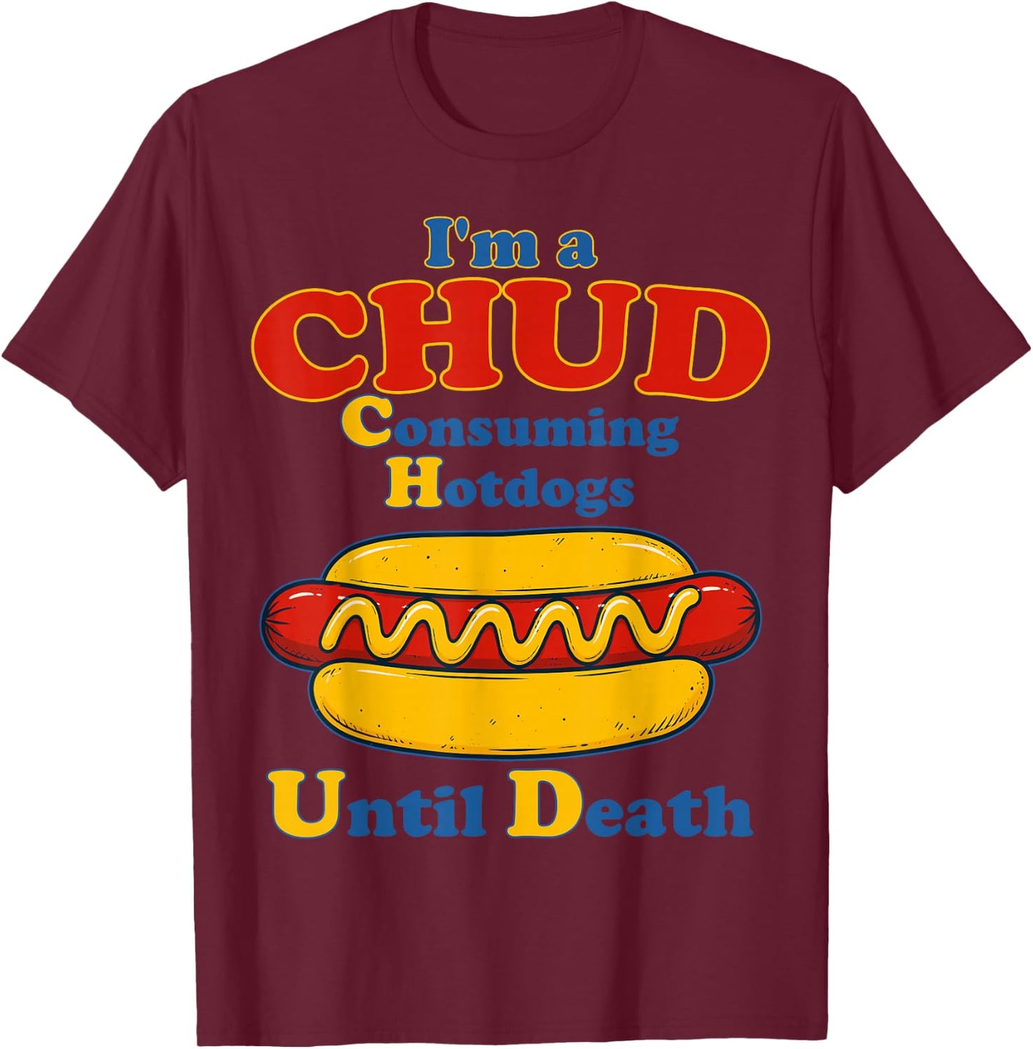 I’m A Chud Consuming Hot Dogs Until Death Funny Hotdog T-Shirt - T-Shirt | Maroon
