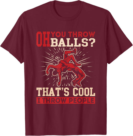 Wrestler Funny Oh You Throw Balls I Throw People Wrestling T-Shirt - T-Shirt | Maroon