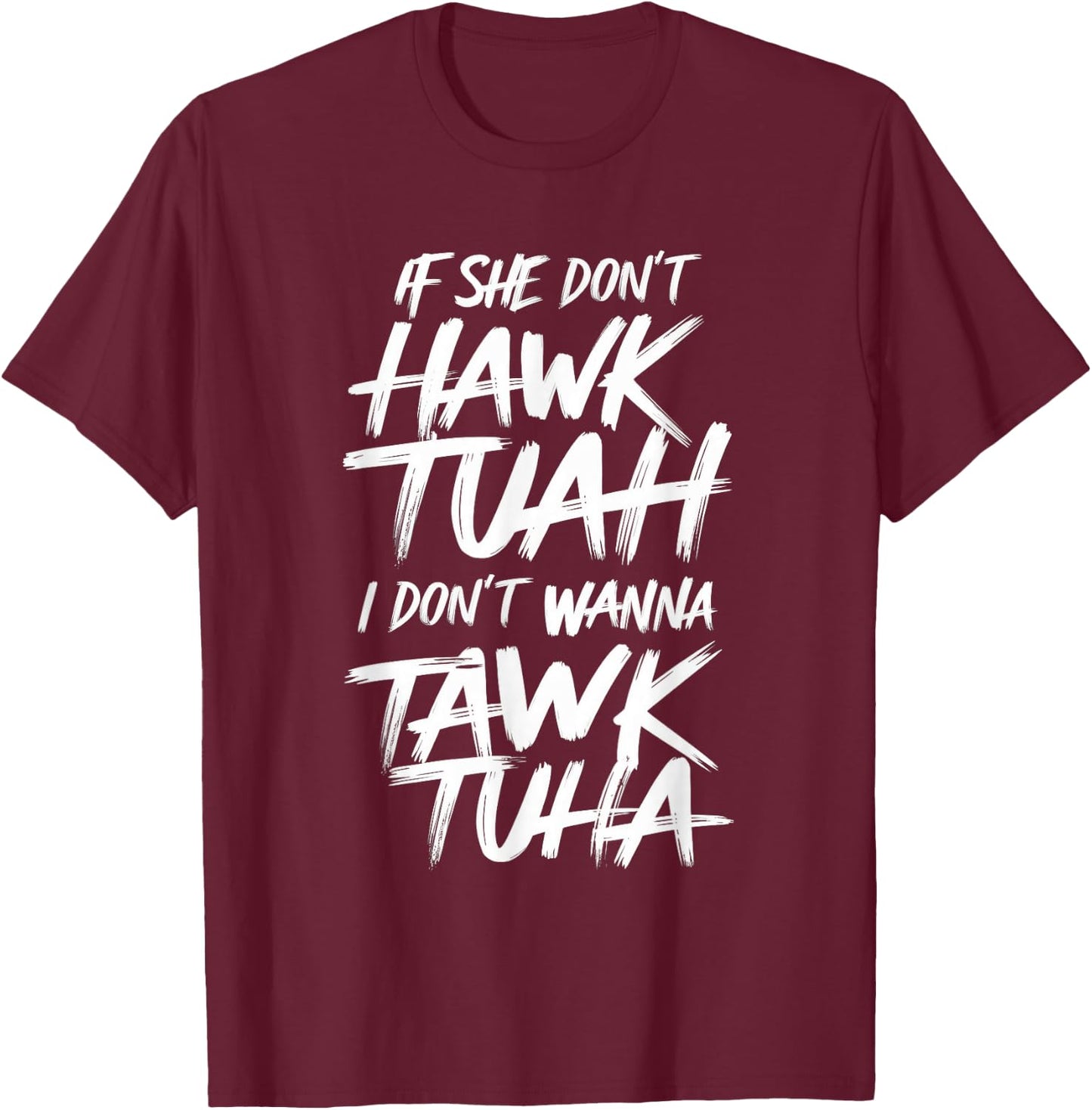 If She Don't Hawk Tuah I Don't Wanna Tawk Tuha T-Shirt - T-Shirt | Maroon
