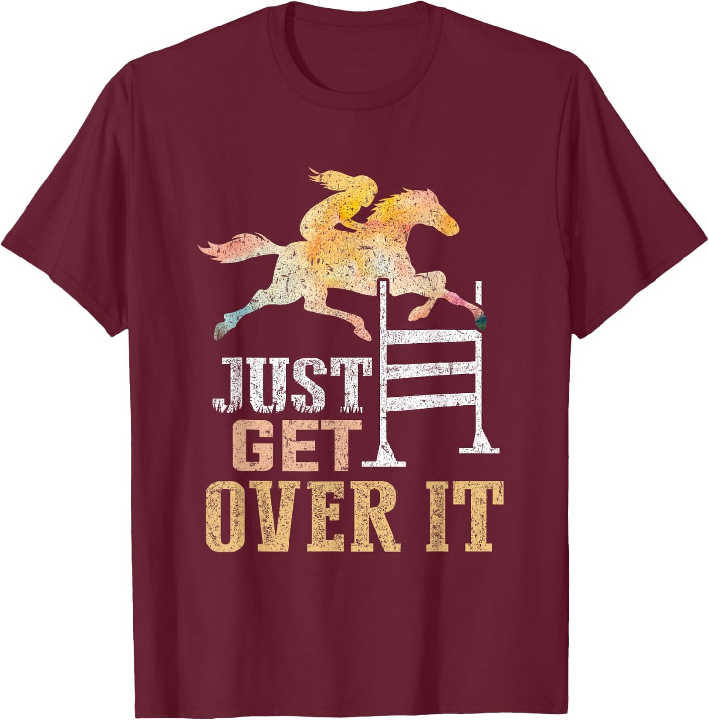 Just Get Over It Equestrian Show Jumping Hunter Jumper Horse T-Shirt - T-Shirt | Maroon