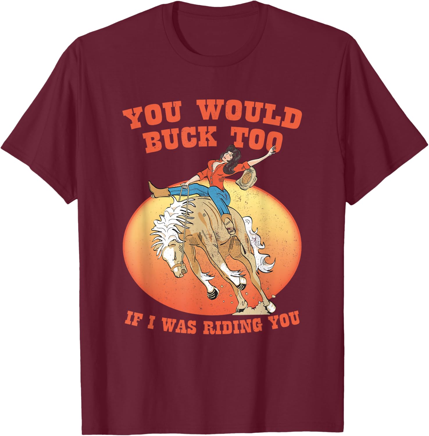 You Would Buck Too If I Was Riding You Apparel , Small T-Shirt - T-Shirt | Maroon