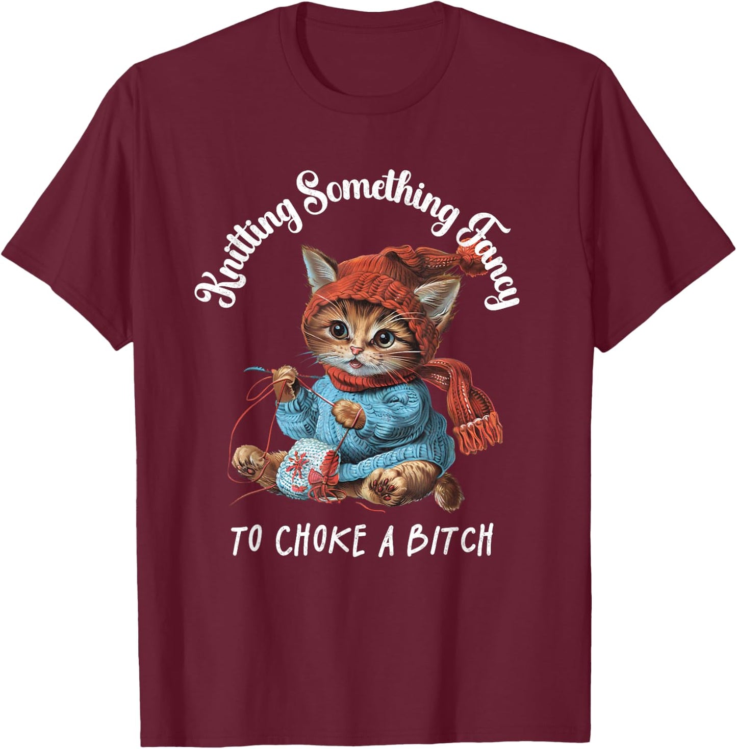 Knitting Something Fancy to Choke a B Funny Cat Design T-Shirt - T-Shirt | Maroon