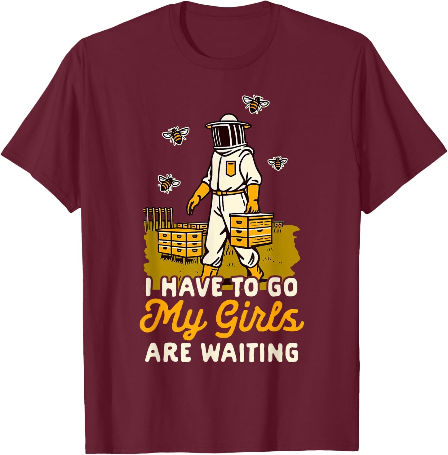 Beekeeper Beekeeping I Have To Go My Girls Are Waiting T-Shirt - T-Shirt | Maroon