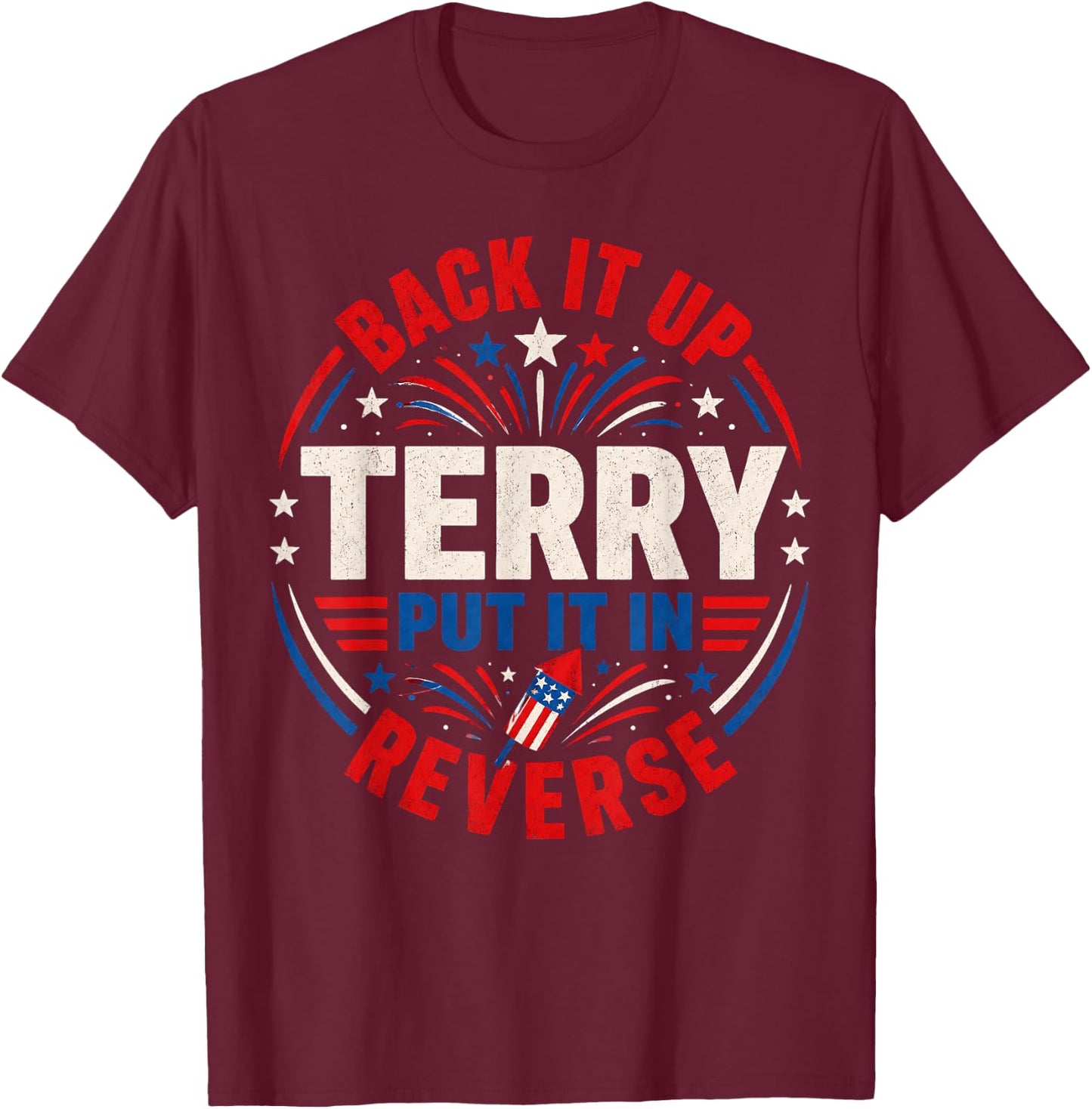 4th of July Back Up Terry Put It in Reverse Firework Funny T-Shirt - T-Shirt | Maroon