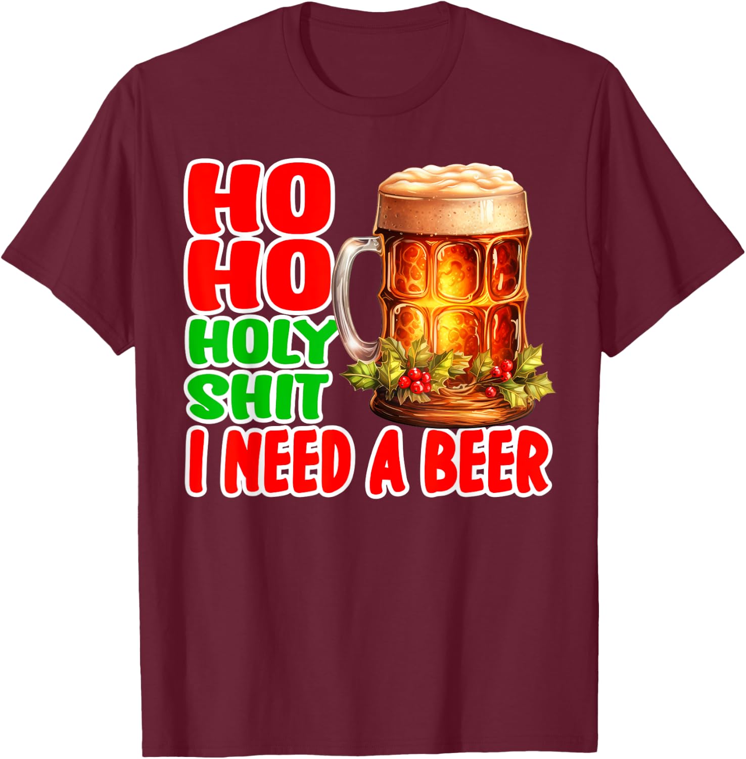 Funny Christmas Drinking Ho Ho Holy Shit I Need A Beer T-Shirt - T-Shirt | Maroon