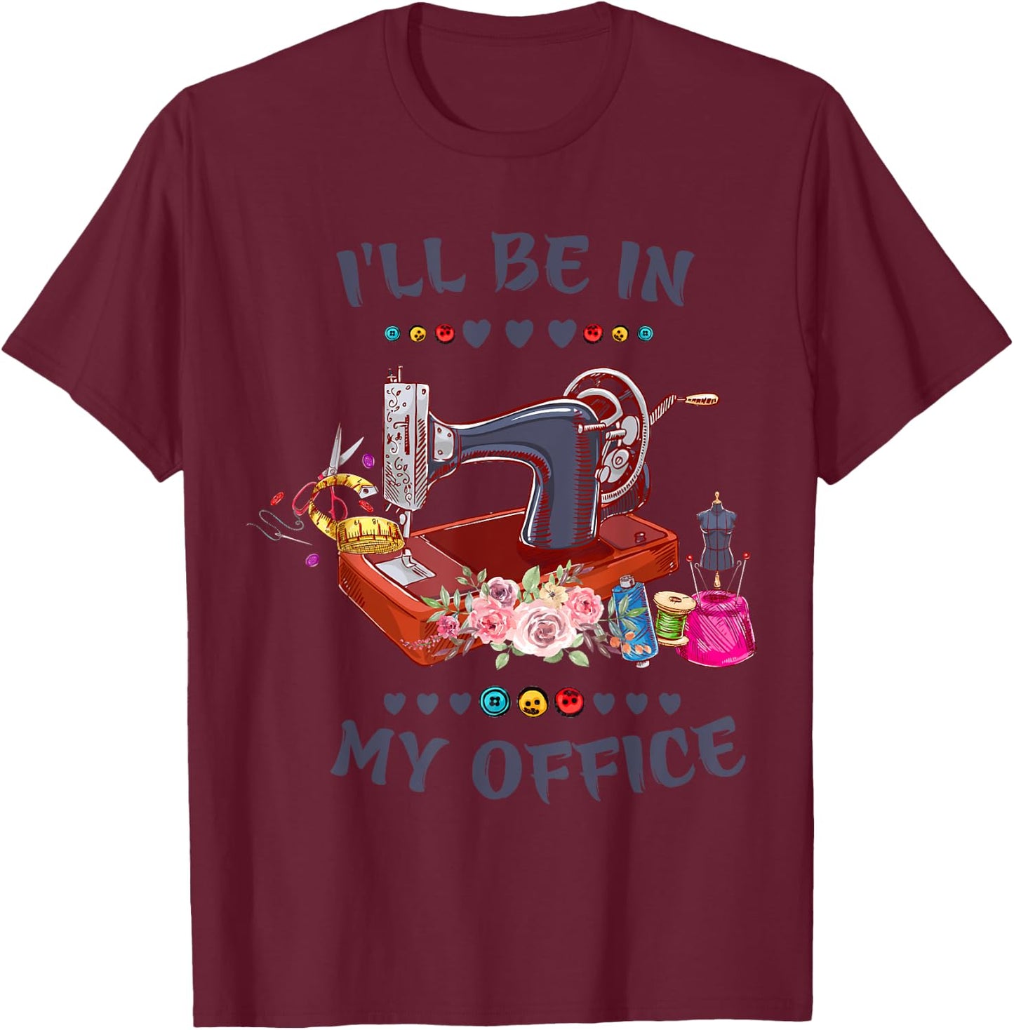 Cute Buttons Floral Sewing Machine I‘ll Be in My Office T-Shirt - T-Shirt | Maroon