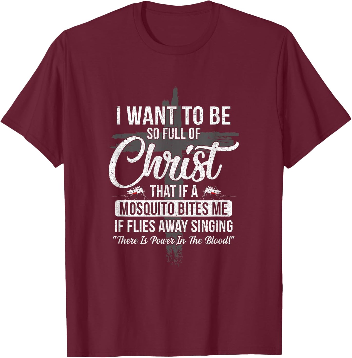 I Want To Be So Full Of Christ Funny Mosquito Bites T-Shirt - T-Shirt | Maroon