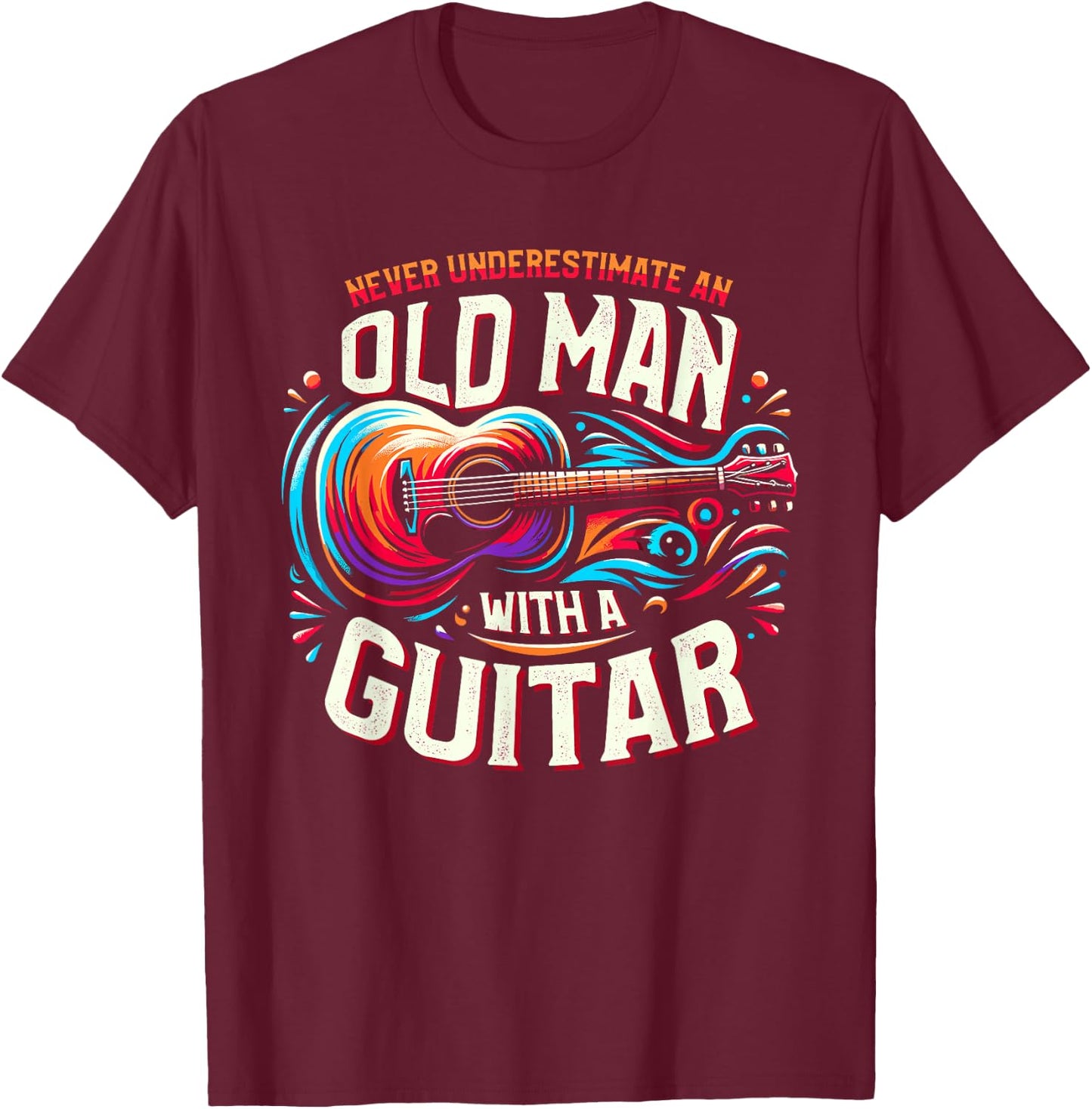 Never Underestimate An Old Man With A Guitar Guitarist T-Shirt - T-Shirt | Maroon