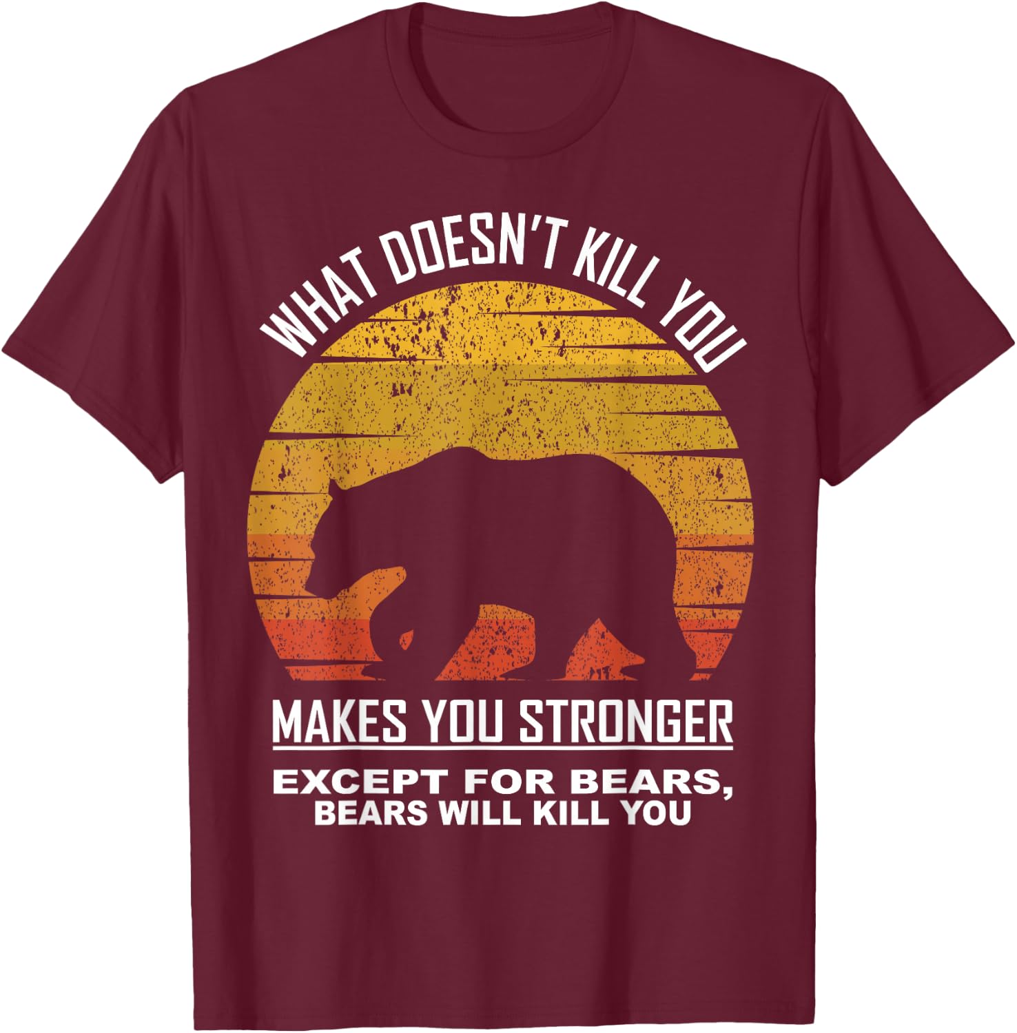 What Doesnt Kill You Makes You Stronger Except Bears Vintage T-Shirt - T-Shirt | Maroon