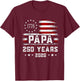Papa American Flag 250 Years 4th of July Grandpa T-Shirt - T-Shirt | Maroon