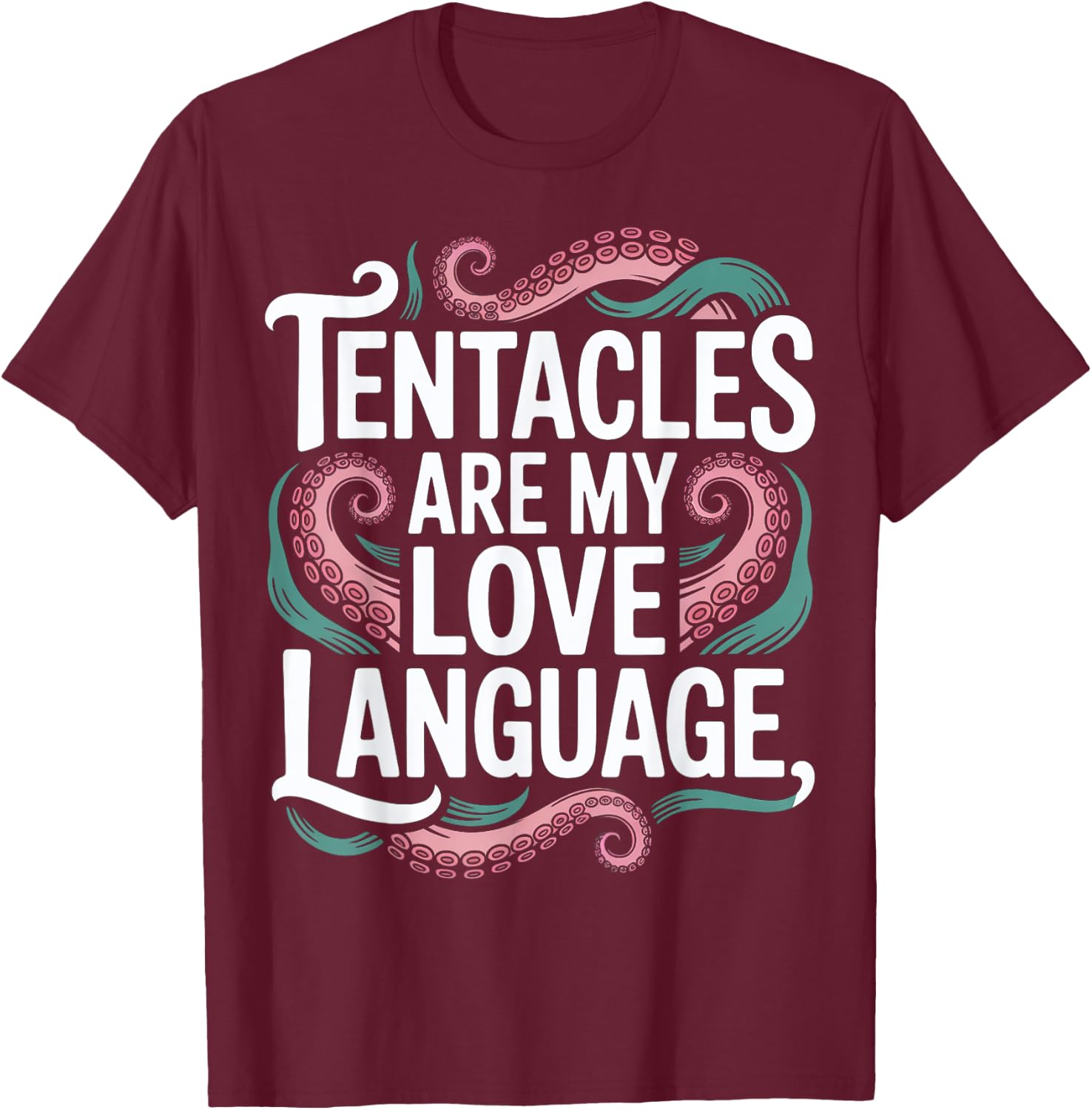 Tentacles Are My Love Language T-Shirt - T-Shirt | Maroon